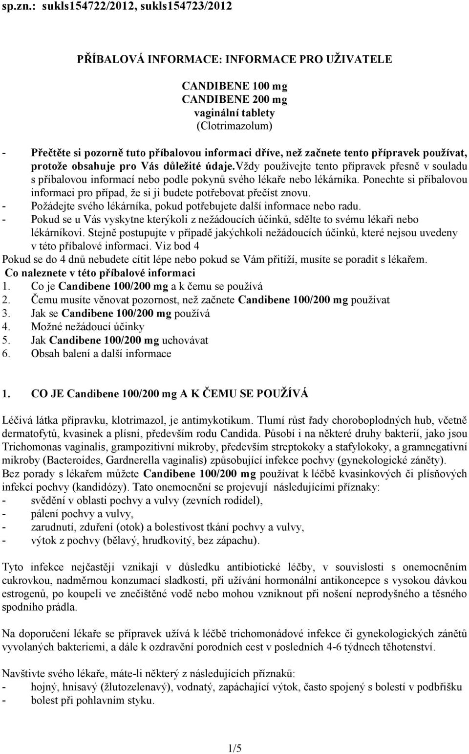 dříve, než začnete tento přípravek používat, protože obsahuje pro Vás důležité údaje.
