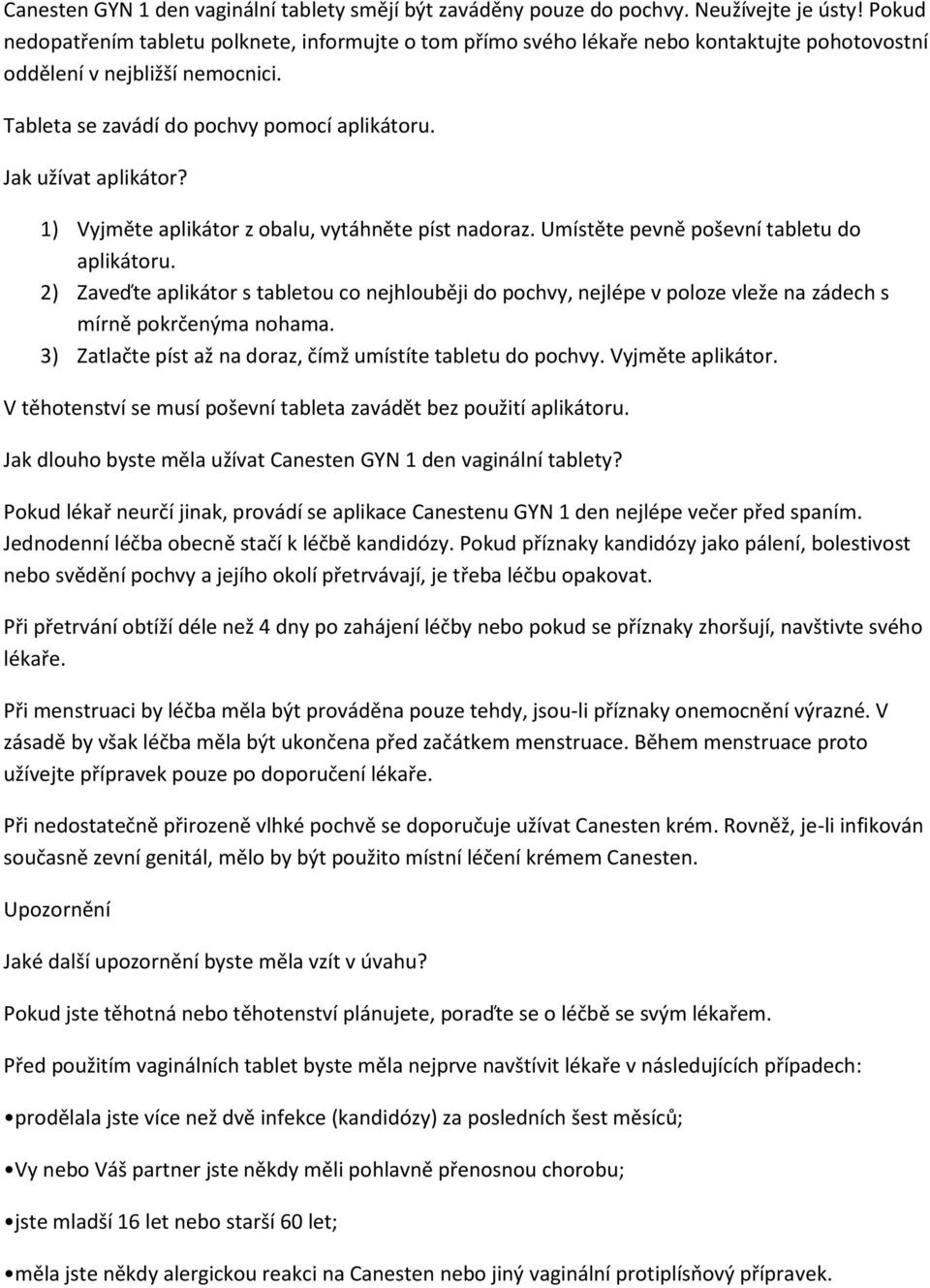 Jak užívat aplikátor? 1) Vyjměte aplikátor z obalu, vytáhněte píst nadoraz. Umístěte pevně poševní tabletu do aplikátoru.