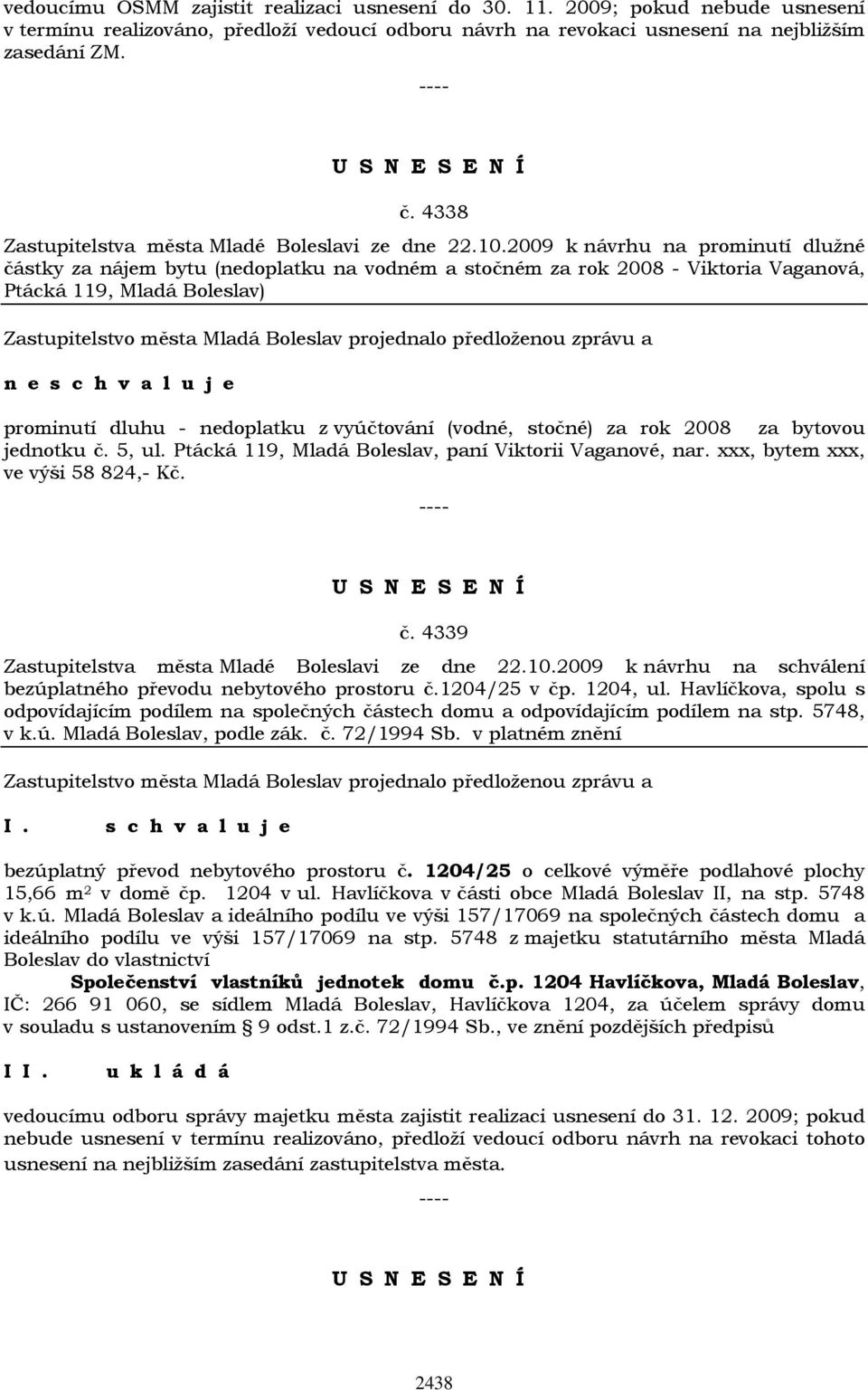 2009 k návrhu na prominutí dlužné částky za nájem bytu (nedoplatku na vodném a stočném za rok 2008 - Viktoria Vaganová, Ptácká 119, Mladá Boleslav) n e prominutí dluhu - nedoplatku z vyúčtování