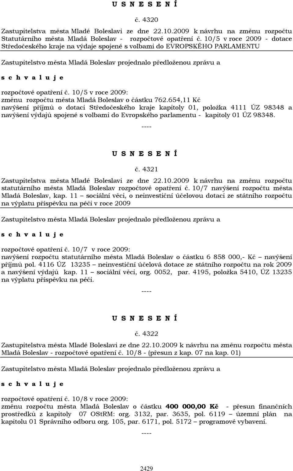 654,11 Kč navýšení příjmů o dotaci Středočeského kraje kapitoly 01, položka 4111 ÚZ 98348 a navýšení výdajů spojené s volbami do Evropského parlamentu - kapitoly 01 ÚZ 98348. č.