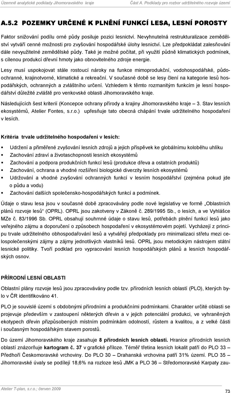 Také je možné počítat, při využití půdně klimatických podmínek, s cílenou produkcí dřevní hmoty jako obnovitelného zdroje energie.