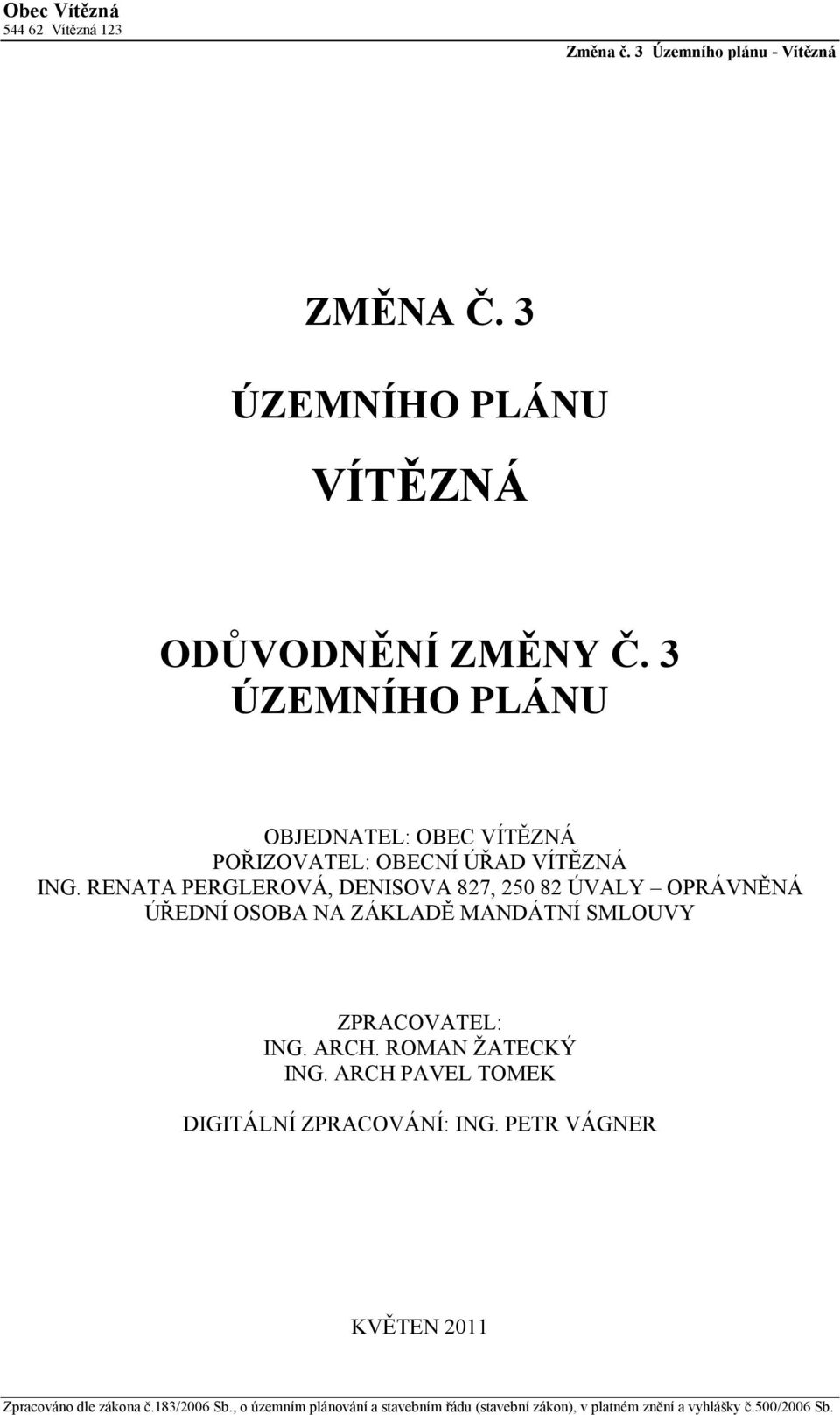 RENATA PERGLEROVÁ, DENISOVA 827, 250 82 ÚVALY OPRÁVNĚNÁ ÚŘEDNÍ OSOBA NA ZÁKLADĚ