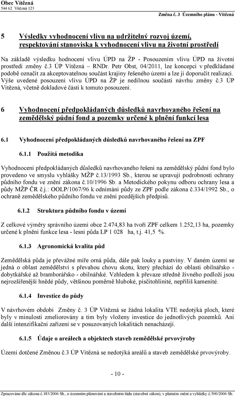 Výše uvedené posouzení vlivu ÚPD na ŽP je nedílnou součástí návrhu změny č.3 ÚP Vítězná, včetně dokladové části k tomuto posouzení.