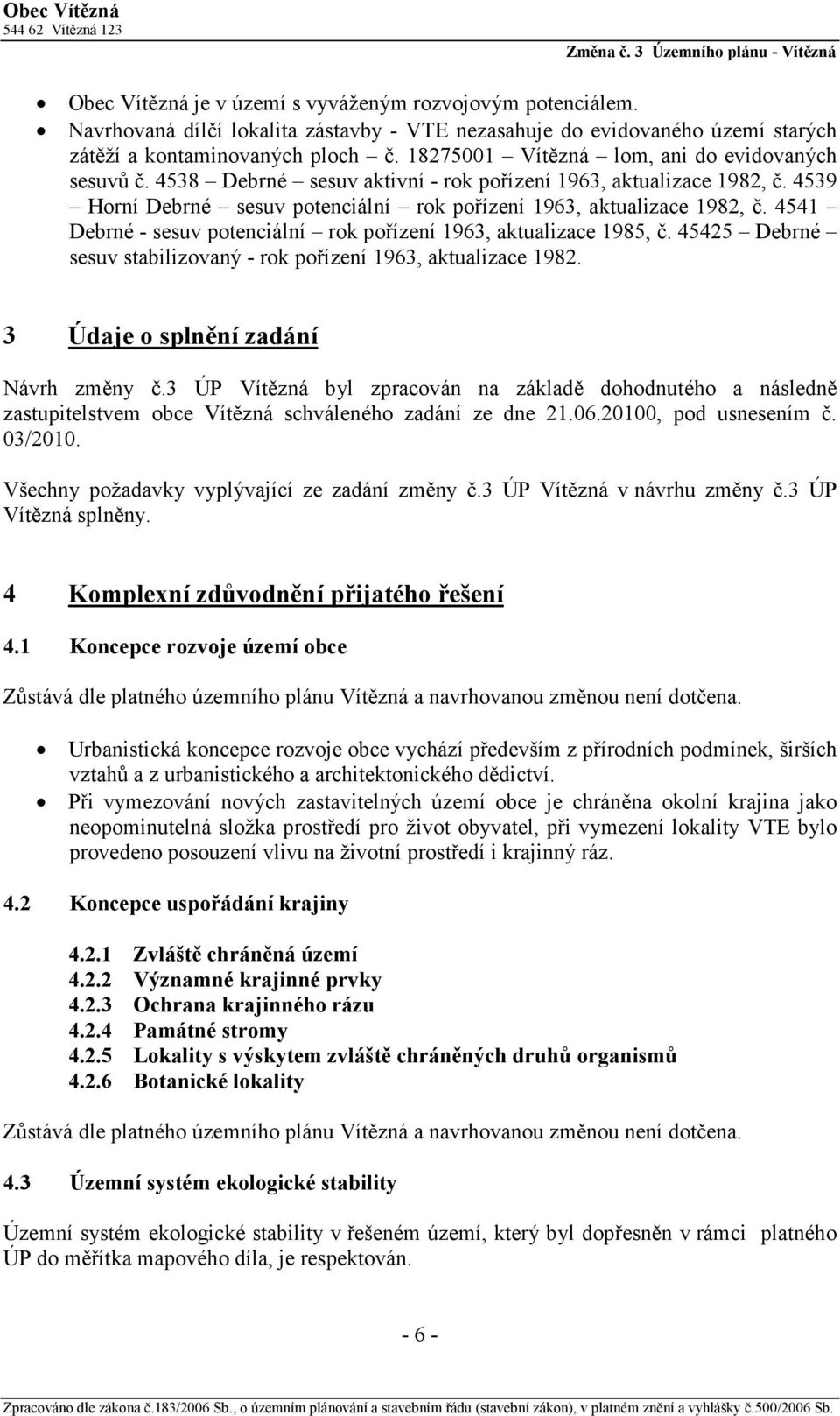 4541 Debrné - sesuv potenciální rok pořízení 1963, aktualizace 1985, č. 45425 Debrné sesuv stabilizovaný - rok pořízení 1963, aktualizace 1982. 3 Údaje o splnění zadání Návrh změny č.
