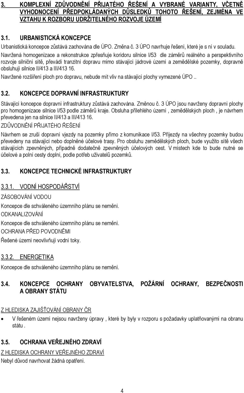 Navržená homogenizace a rekonstrukce zpřesňuje koridoru silnice I/53 dle záměrů reálného a perspektivního rozvoje silniční sítě, převádí tranzitní dopravu mimo stávající jádrové území a zemědělské