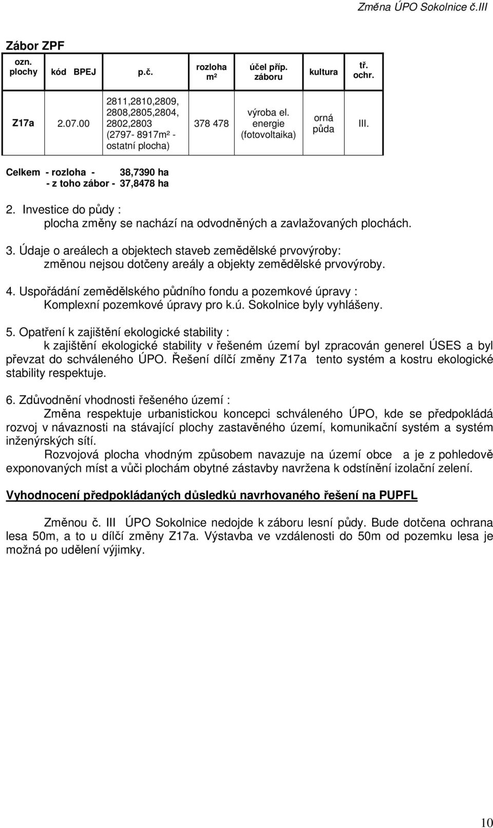 4. Uspořádání zemědělského půdního fondu a pozemkové úpravy : Komplexní pozemkové úpravy pro k.ú. Sokolnice byly vyhlášeny. 5.