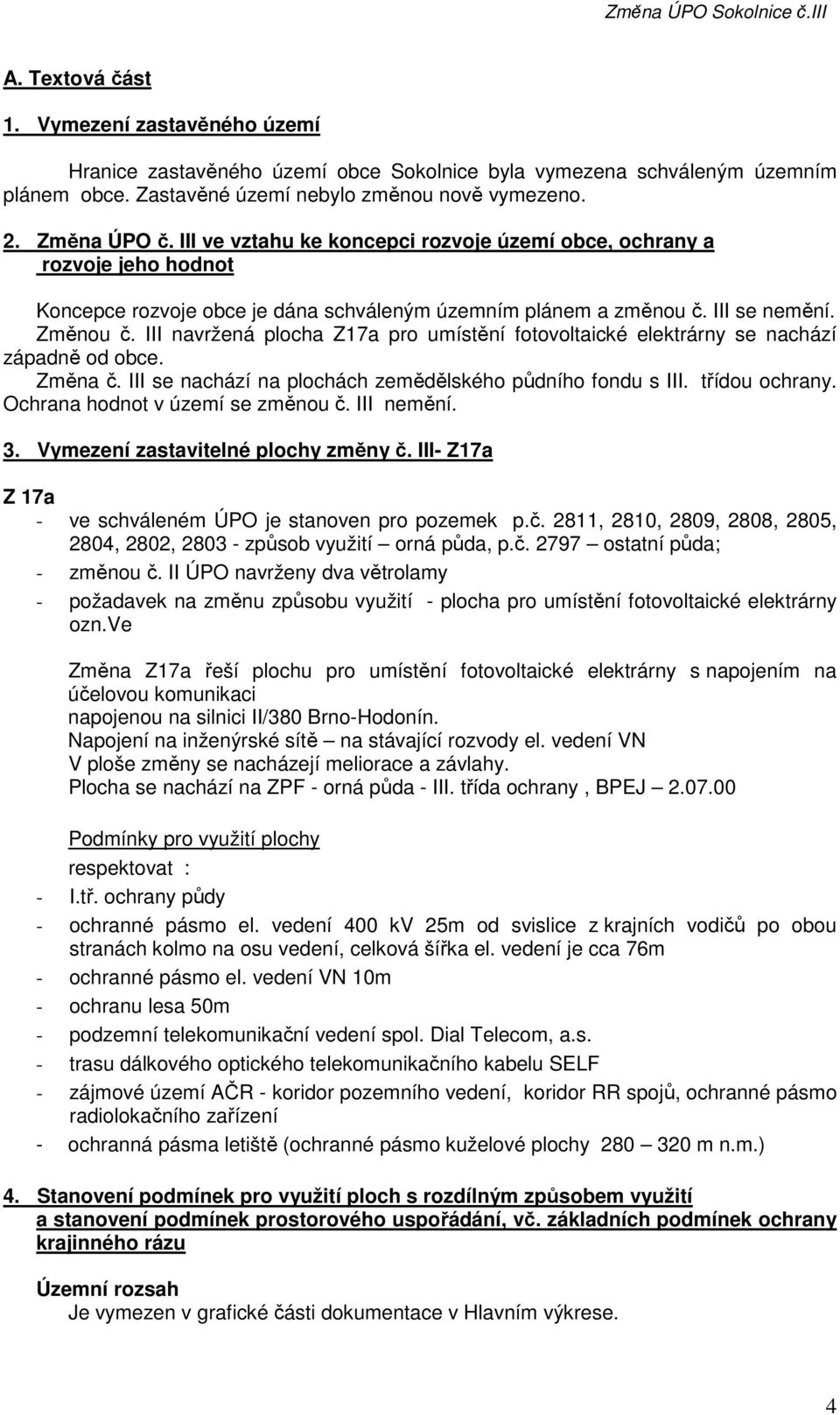 III navržená plocha Z17a pro umístění fotovoltaické elektrárny se nachází západně od obce. Změna č. III se nachází na plochách zemědělského půdního fondu s III. třídou ochrany.