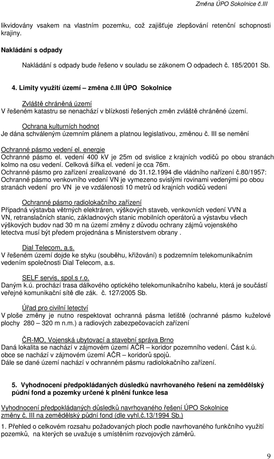 Ochrana kulturních hodnot Je dána schváleným územním plánem a platnou legislativou, změnou č. III se nemění Ochranné pásmo vedení el. energie Ochranné pásmo el.