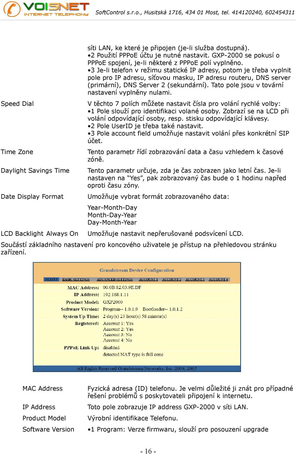 3 Je-li telefon v režimu statické IP adresy, potom je třeba vyplnit pole pro IP adresu, síťovou masku, IP adresu routeru, DNS server (primární), DNS Server 2 (sekundární).