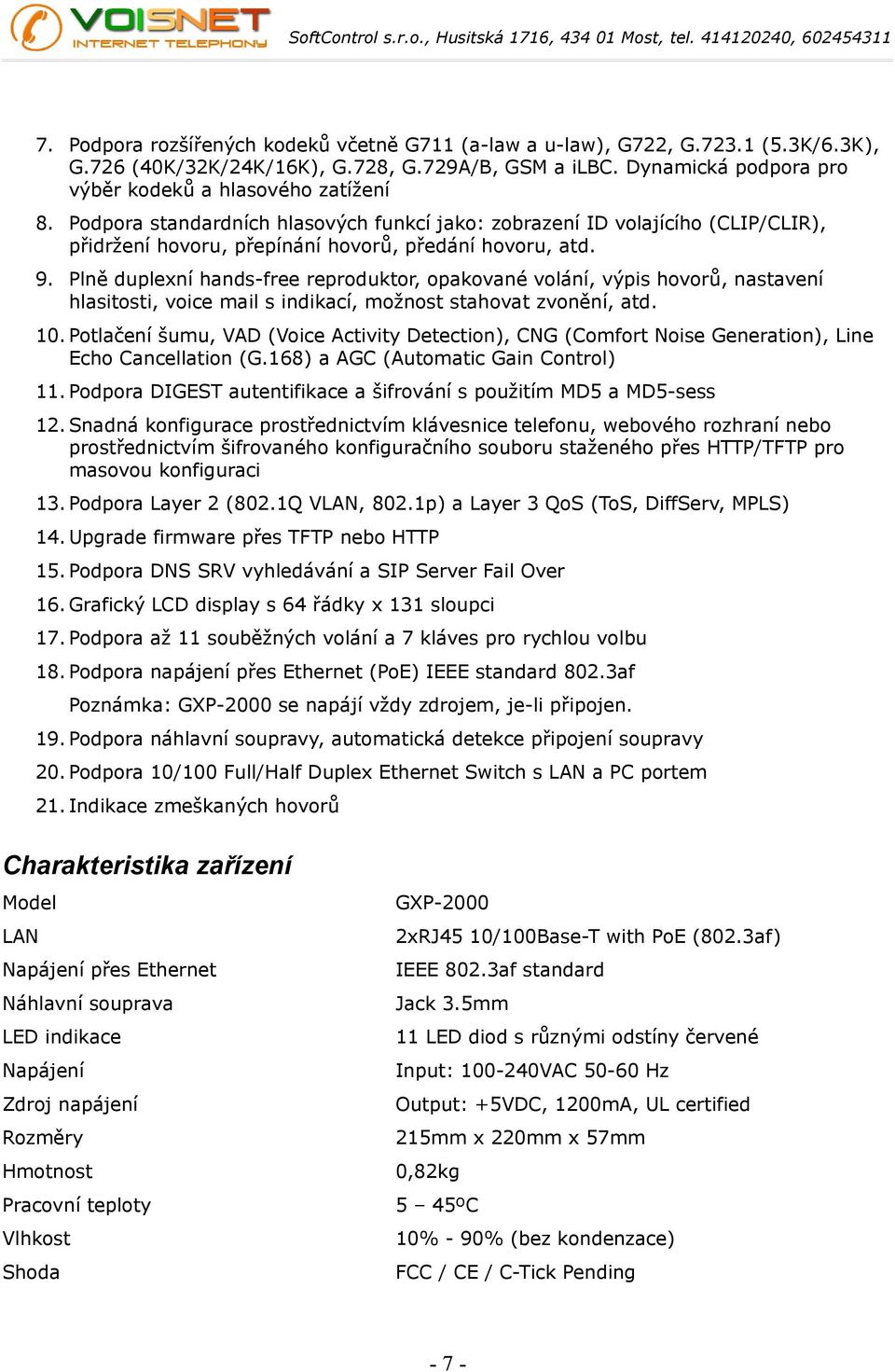 Plně duplexní hands-free reproduktor, opakované volání, výpis hovorů, nastavení hlasitosti, voice mail s indikací, možnost stahovat zvonění, atd. 10.