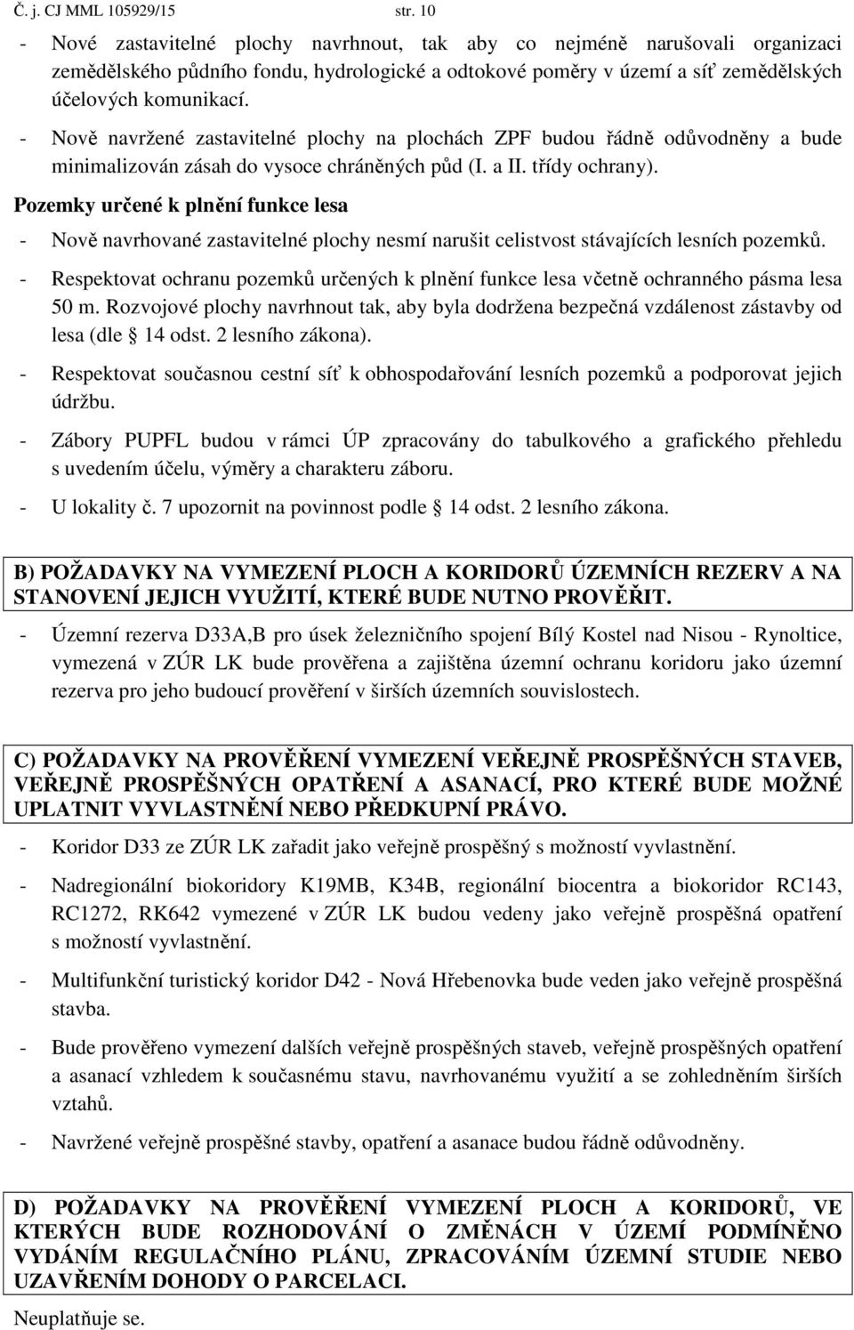 - Nově navržené zastavitelné plochy na plochách ZPF budou řádně odůvodněny a bude minimalizován zásah do vysoce chráněných půd (I. a II. třídy ochrany).