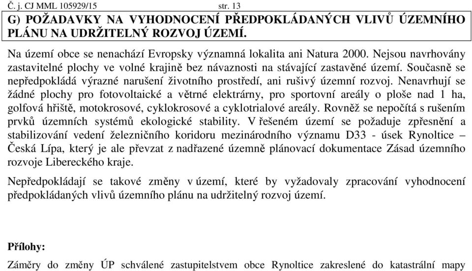 Nenavrhují se žádné plochy pro fotovoltaické a větrné elektrárny, pro sportovní areály o ploše nad 1 ha, golfová hřiště, motokrosové, cyklokrosové a cyklotrialové areály.