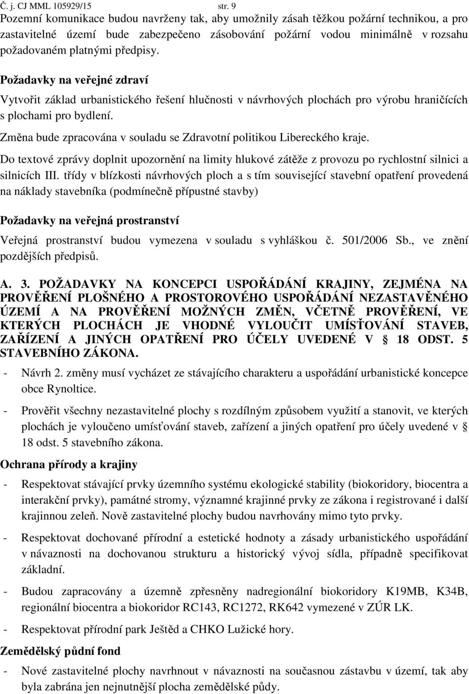 předpisy. Požadavky na veřejné zdraví Vytvořit základ urbanistického řešení hlučnosti v návrhových plochách pro výrobu hraničících s plochami pro bydlení.