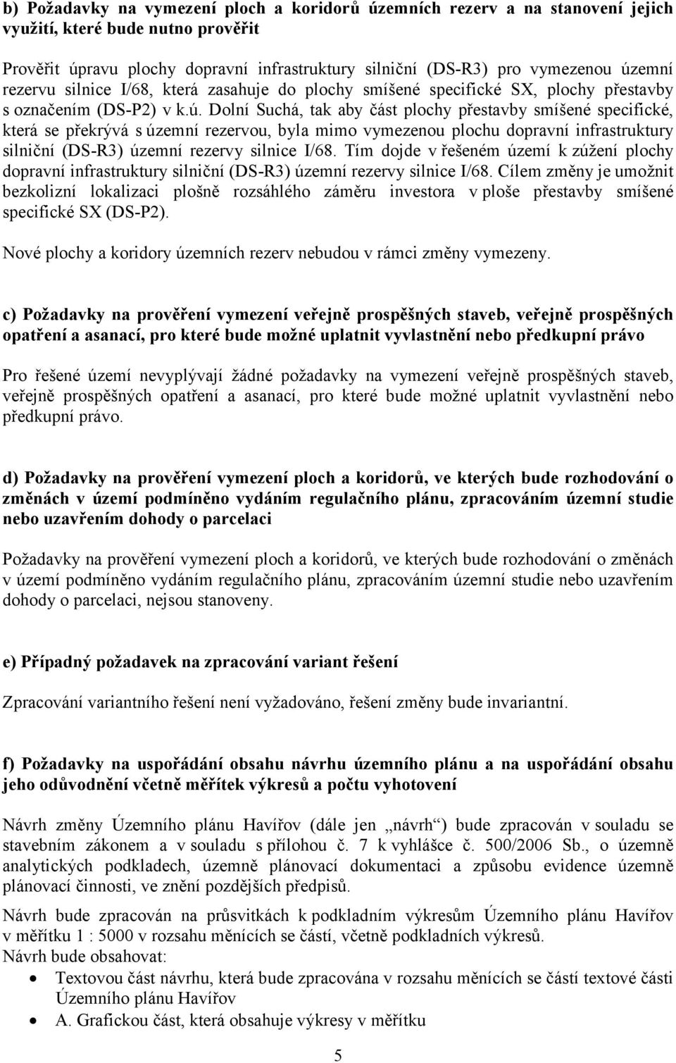 Dolní Suchá, tak aby část plochy přestavby smíšené specifické, která se překrývá s územní rezervou, byla mimo vymezenou plochu dopravní infrastruktury silniční (DS-R3) územní rezervy silnice I/68.