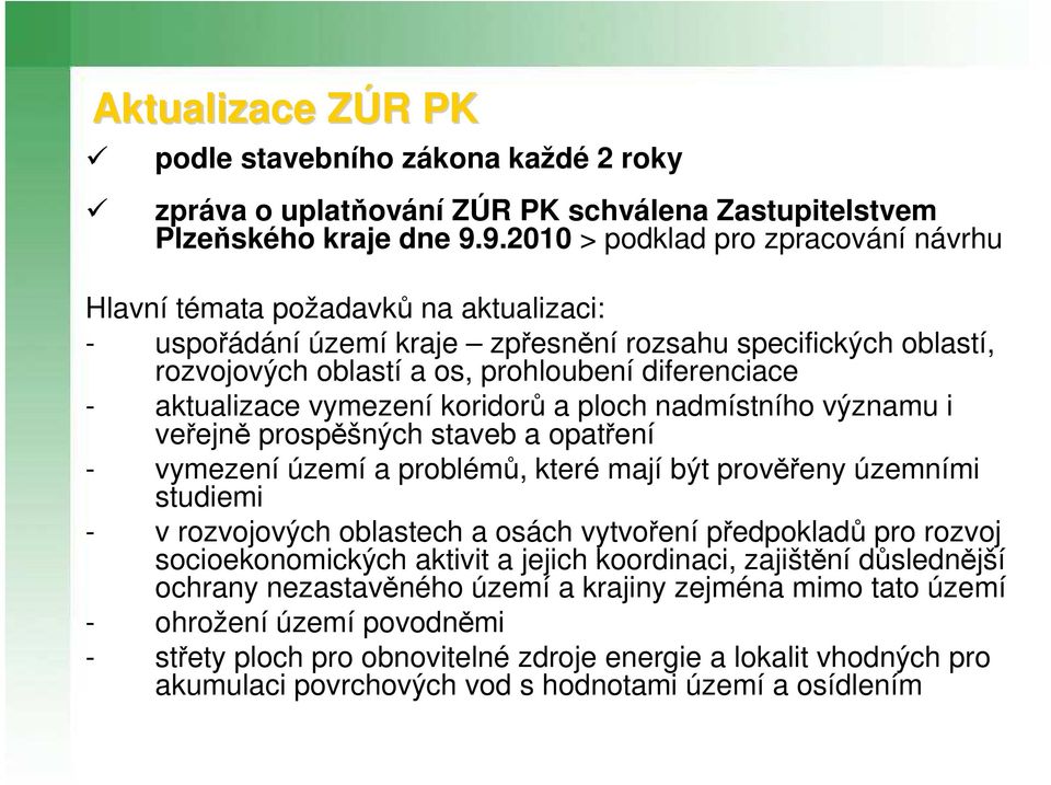 aktualizace vymezení koridorů a ploch nadmístního významu i veřejně prospěšných staveb a opatření - vymezení území a problémů, které mají být prověřeny územními studiemi - v rozvojových oblastech a