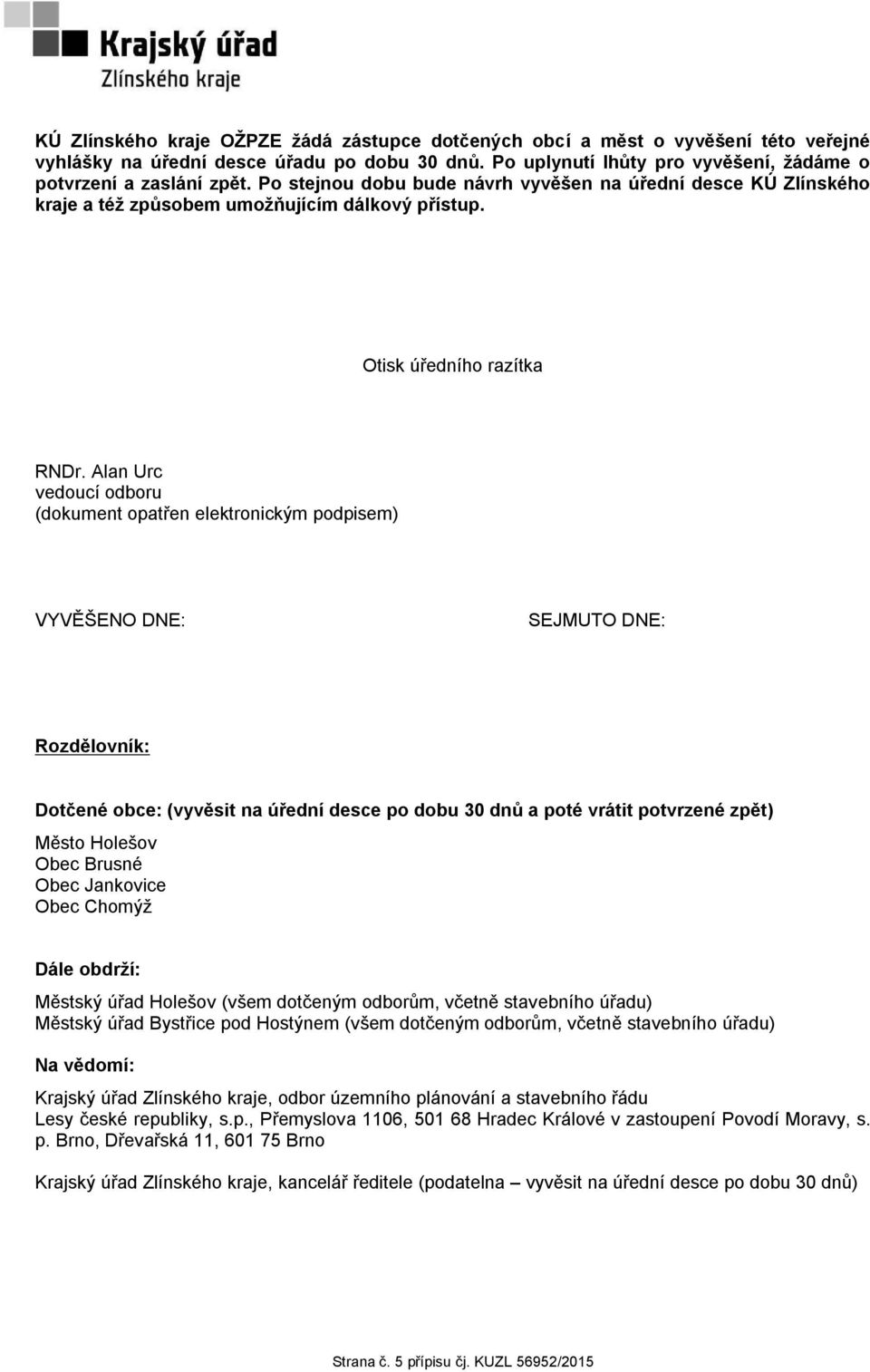 Alan Urc vedoucí odboru (dokument opatřen elektronickým podpisem) VYVĚŠENO DNE: SEJMUTO DNE: Rozdělovník: Dotčené obce: (vyvěsit na úřední desce po dobu 30 dnů a poté vrátit potvrzené zpět) Město