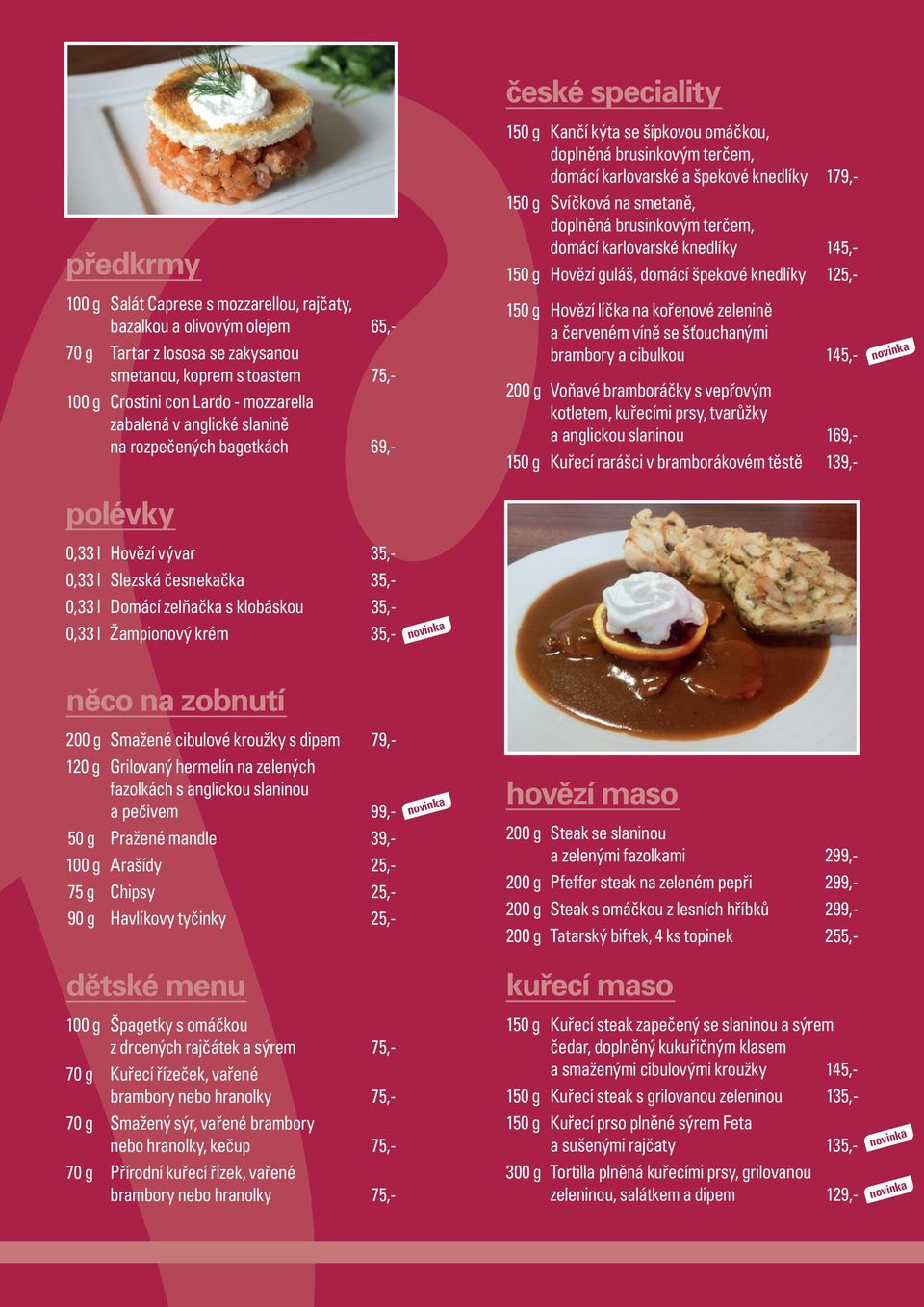 smetaně, doplněná brusinkovým terčem, domácí karlovarské knedlíky 145,- 150 g Hovězí guláš, domácí špekové knedlíky 125,- 150 g Hovězí líčka na kořenové zelenině a červeném víně se šťouchanými