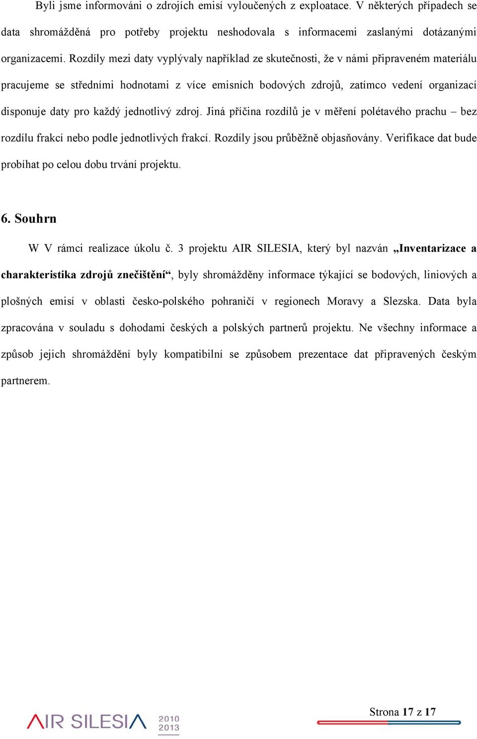 každý jednotlivý zdroj. Jiná příčina rozdílů je v měření polétavého prachu bez rozdílu frakcí nebo podle jednotlivých frakcí. Rozdíly jsou průběžně objasňovány.