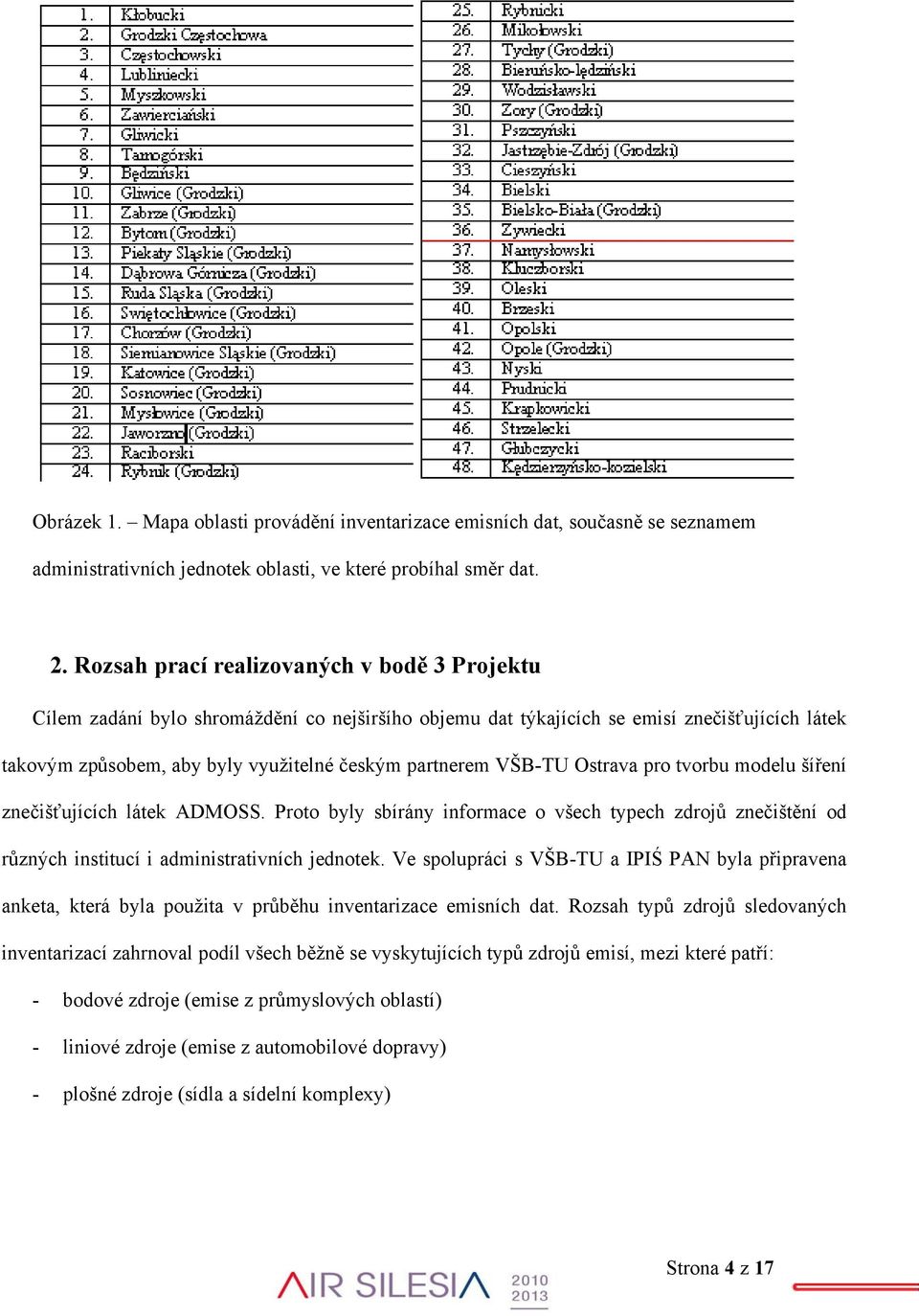 VŠB-TU Ostrava pro tvorbu modelu šíření znečišťujících látek ADMOSS. Proto byly sbírány informace o všech typech zdrojů znečištění od různých institucí i administrativních jednotek.