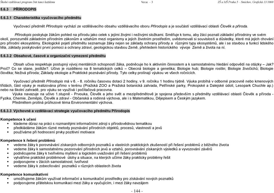 Směřuje k tomu, aby žáci poznali základní přírodniny ve svém okolí, porozuměli základním přírodním zákonům a vztahům mezi organismy a jejich životním prostředím, uvědomovali si souvislosti a