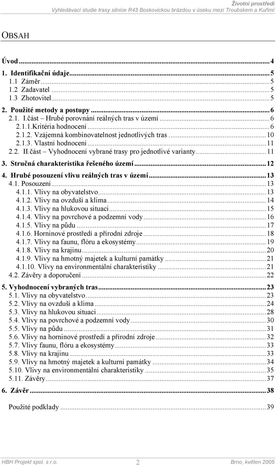 ..12 4. Hrubé posouzení vlivu reálných tras v území...13 4.1. Posouzení...13 4.1.1. Vlivy na obyvatelstvo...13 4.1.2. Vlivy na ovzduší a klima...14 4.1.3. Vlivy na hlukovou situaci...15 4.1.4. Vlivy na povrchové a podzemní vody.