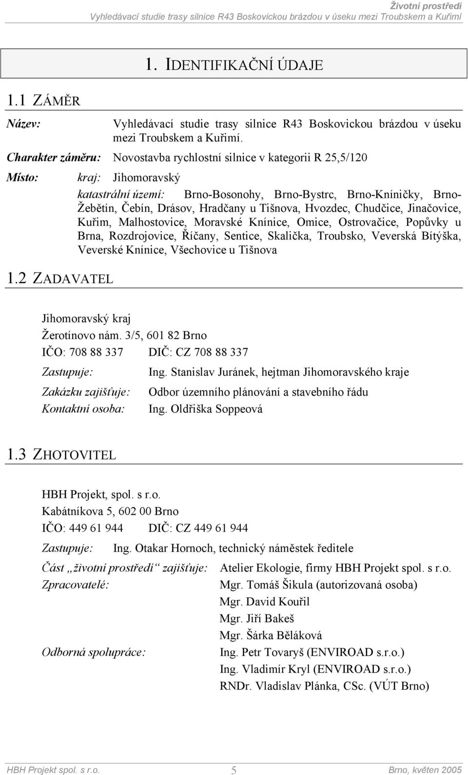 Tišnova, Hvozdec, Chudčice, Jinačovice, Kuřim, Malhostovice, Moravské Knínice, Omice, Ostrovačice, Popůvky u Brna, Rozdrojovice, Říčany, Sentice, Skalička, Troubsko, Veverská Bítýška, Veverské