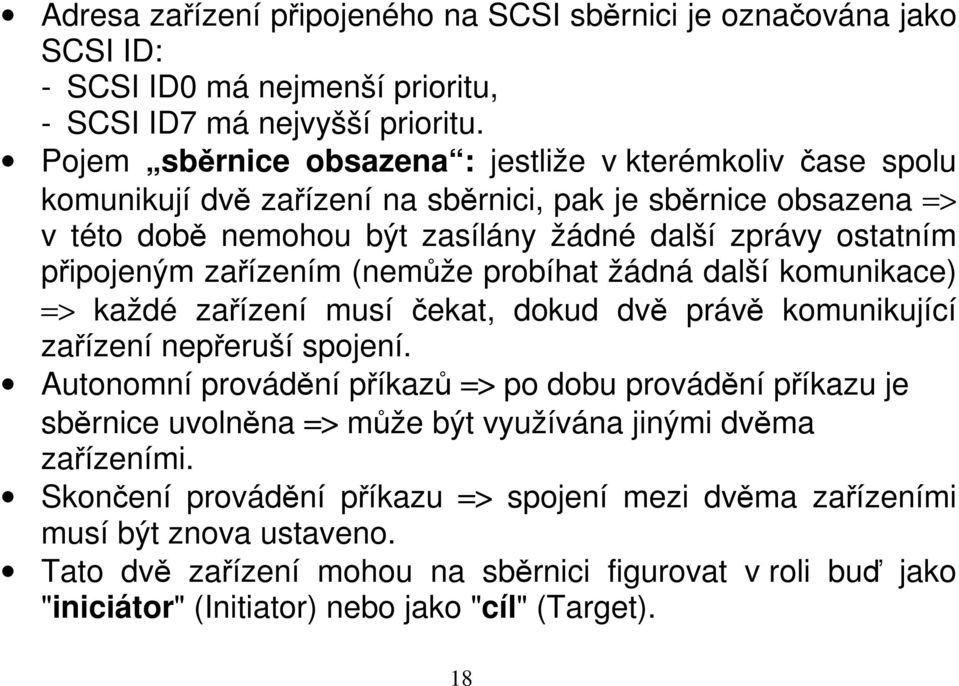 zařízením (nemůže probíhat žádná další komunikace) => každé zařízení musí čekat, dokud dvě právě komunikující zařízení nepřeruší spojení.