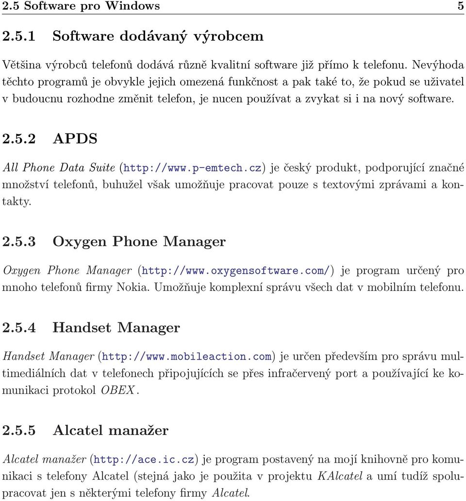 2 APDS All Phone Data Suite (http://www.p-emtech.cz) je český produkt, podporující značné množství telefonů, buhužel však umožňuje pracovat pouze s textovými zprávami a kontakty. 2.5.