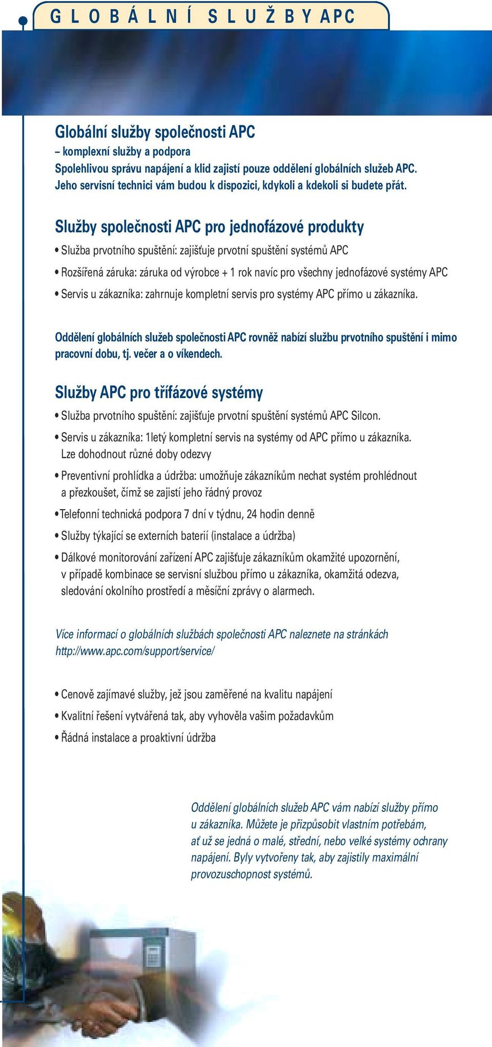 Služby společnosti APC pro jednofázové produkty Služba prvotního spuštění: zajišťuje prvotní spuštění systémů APC Rozšířená záruka: záruka od výrobce + 1 rok navíc pro všechny jednofázové systémy APC