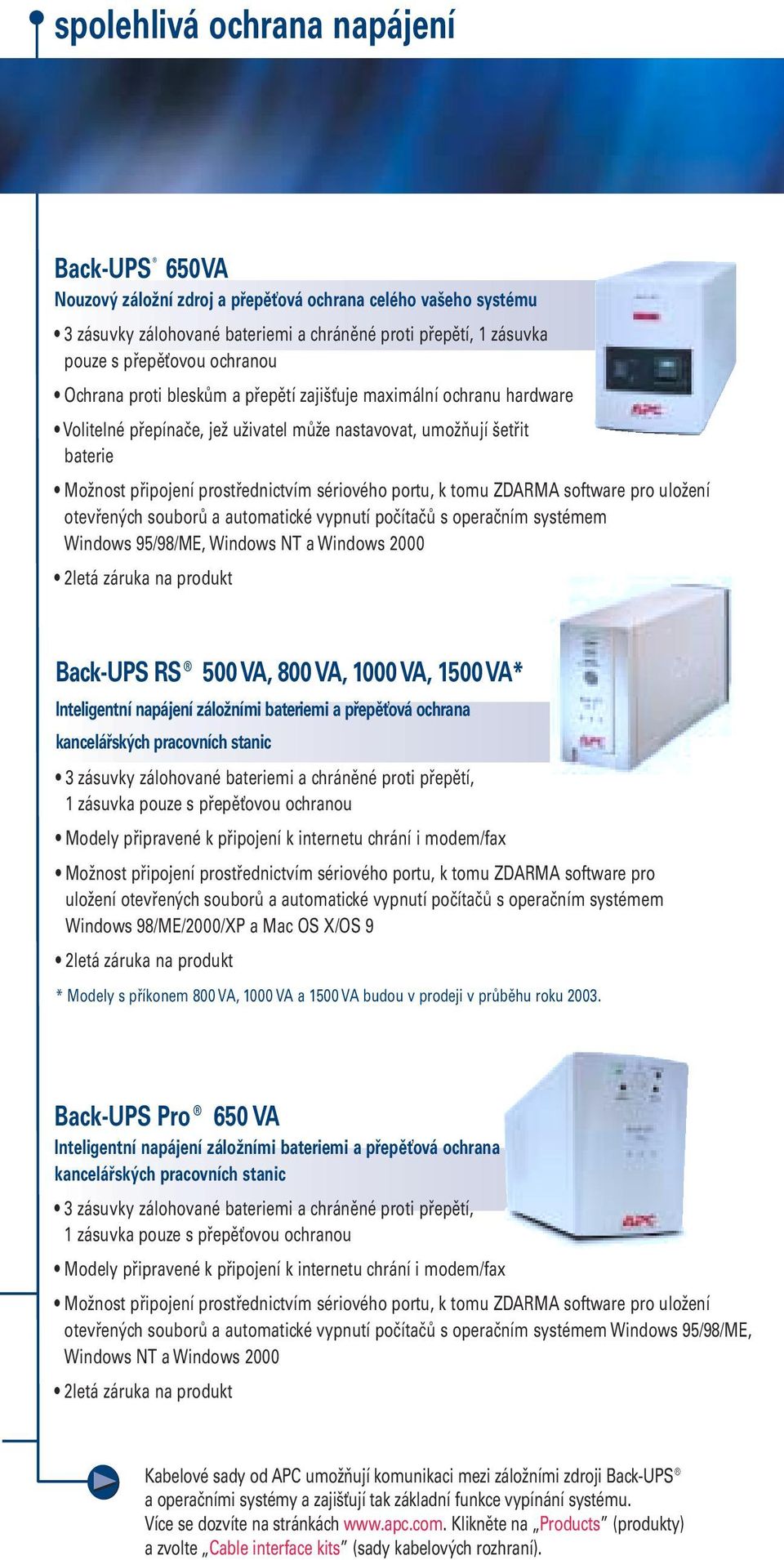 portu, k tomu ZDARMA software pro uložení otevřených souborů a automatické vypnutí počítačů s operačním systémem Windows 95/98/ME, Windows NT a Windows 2000 2letá záruka na produkt Back-UPS RS 500