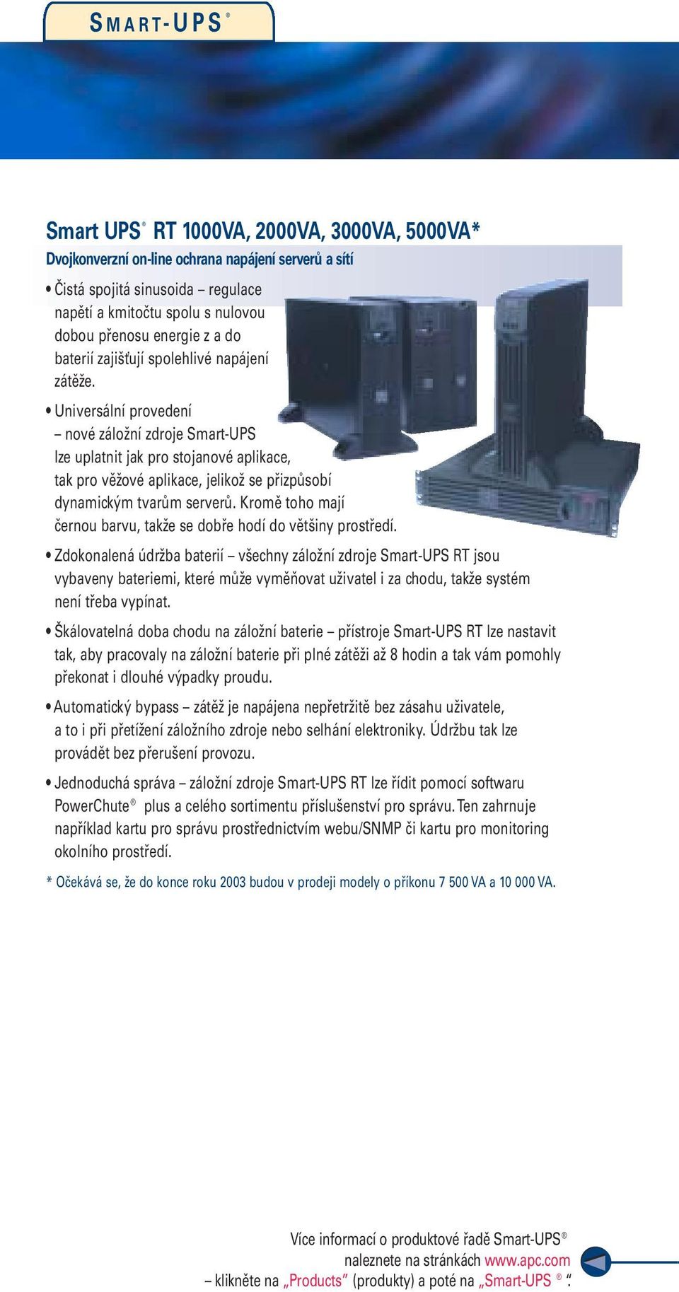 Universální provedení nové záložní zdroje Smart-UPS lze uplatnit jak pro stojanové aplikace, tak pro věžové aplikace, jelikož se přizpůsobí dynamickým tvarům serverů.