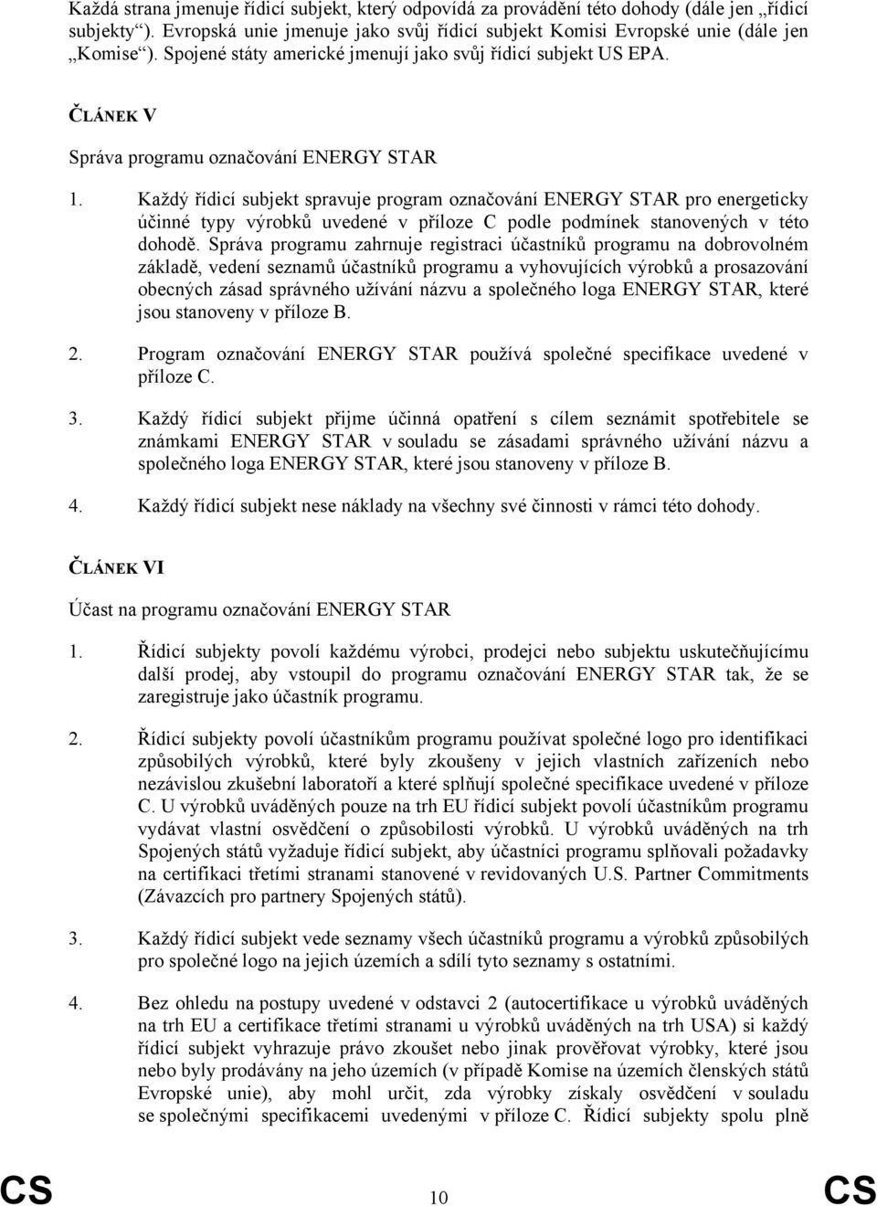 Každý řídicí subjekt spravuje program označování ENERGY STAR pro energeticky účinné typy výrobků uvedené v příloze C podle podmínek stanovených v této dohodě.