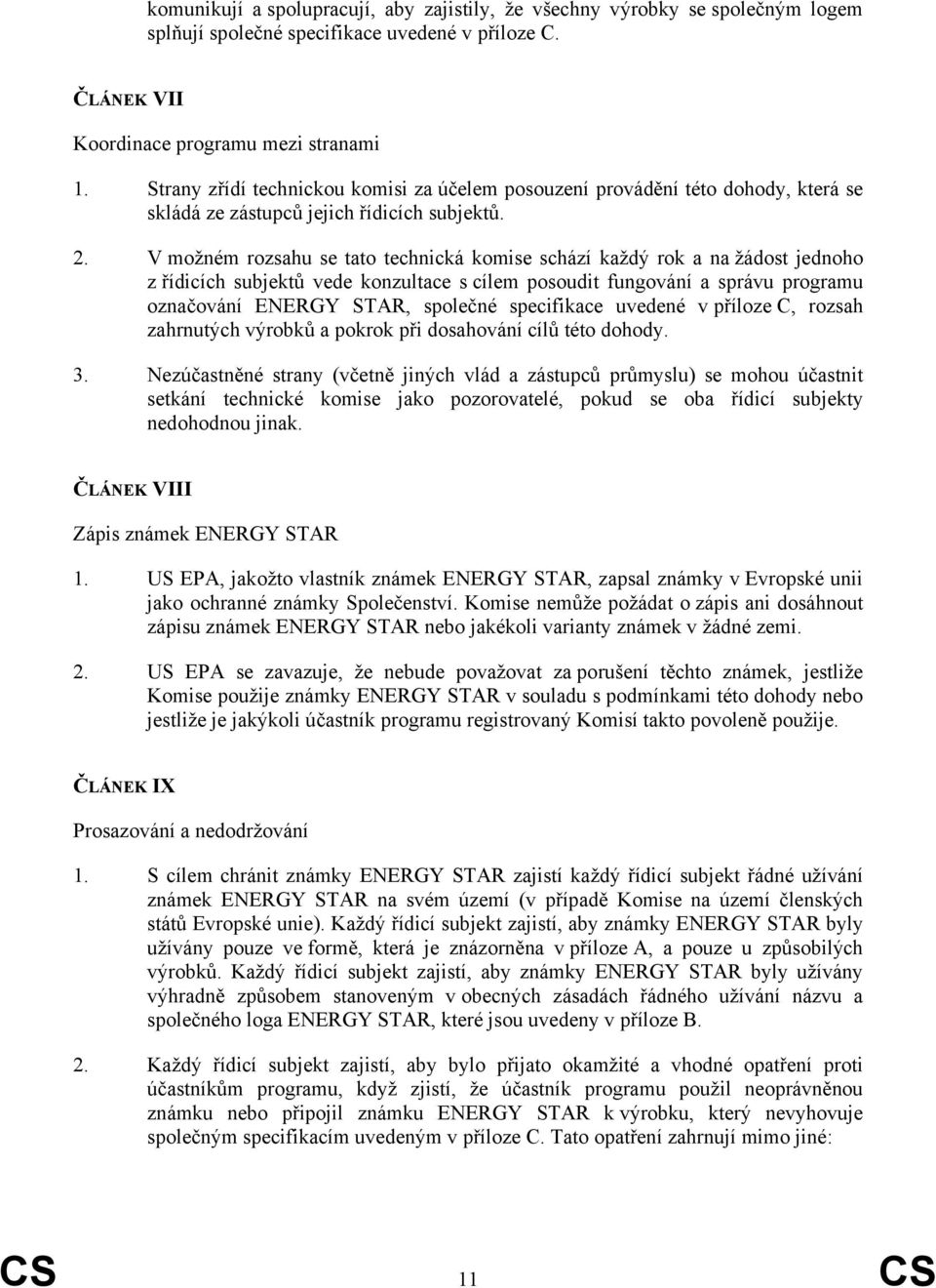 V možném rozsahu se tato technická komise schází každý rok a na žádost jednoho z řídicích subjektů vede konzultace s cílem posoudit fungování a správu programu označování ENERGY STAR, společné