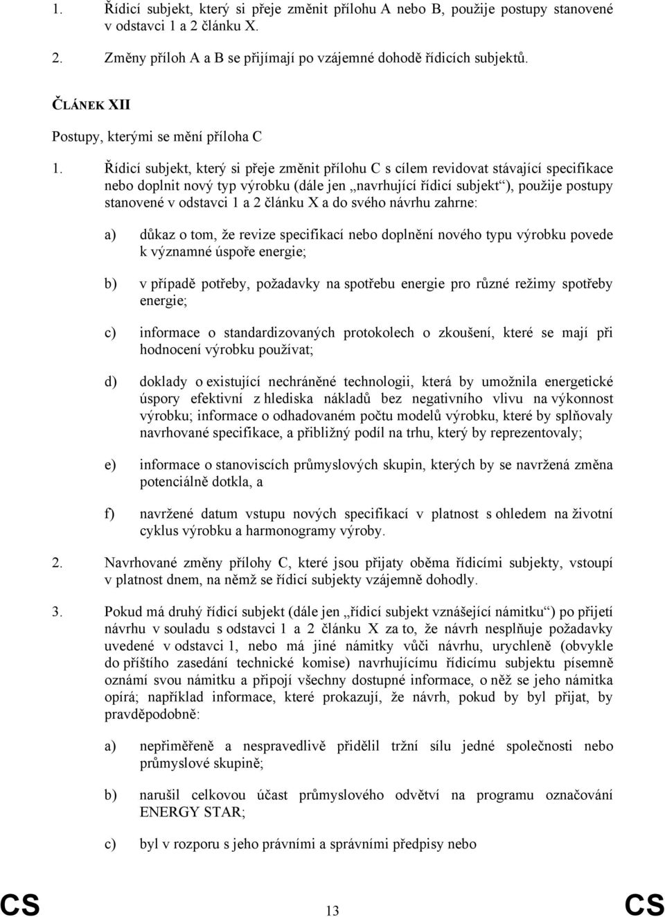 Řídicí subjekt, který si přeje změnit přílohu C s cílem revidovat stávající specifikace nebo doplnit nový typ výrobku (dále jen navrhující řídicí subjekt ), použije postupy stanovené v odstavci 1 a 2