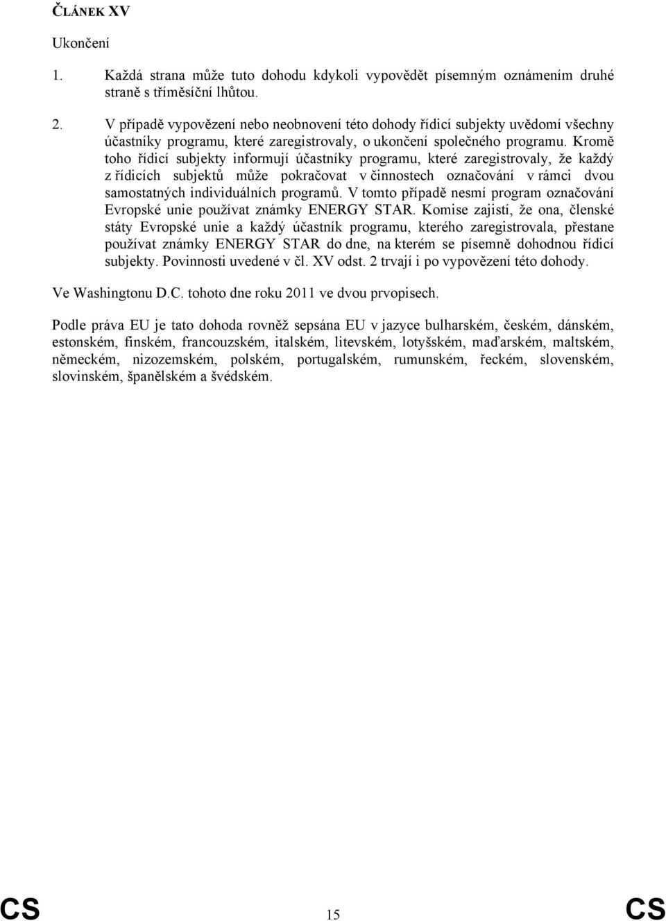 Kromě toho řídicí subjekty informují účastníky programu, které zaregistrovaly, že každý z řídicích subjektů může pokračovat v činnostech označování v rámci dvou samostatných individuálních programů.