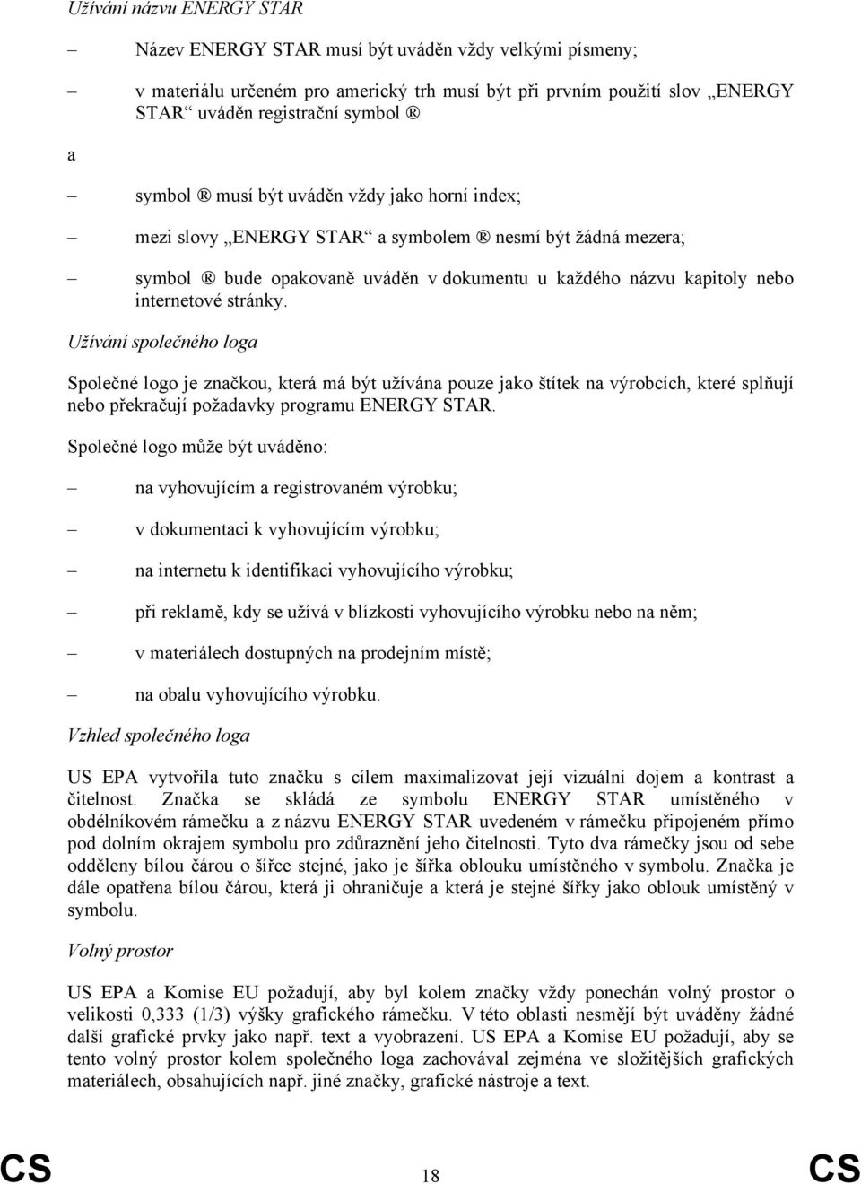 Užívání společného loga Společné logo je značkou, která má být užívána pouze jako štítek na výrobcích, které splňují nebo překračují požadavky programu ENERGY STAR.