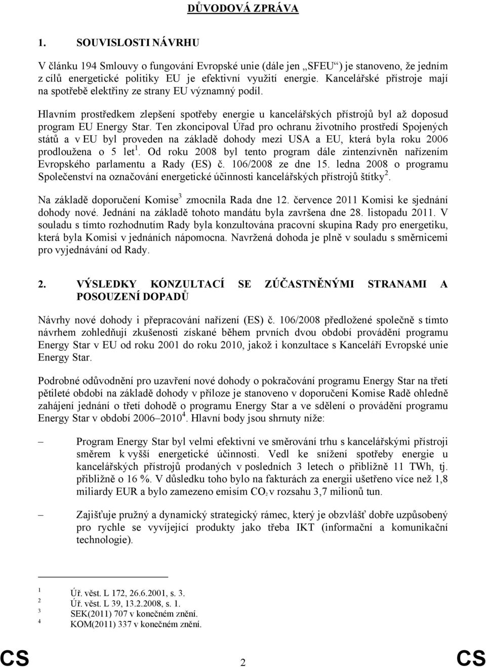 Ten zkoncipoval Úřad pro ochranu životního prostředí Spojených států a v EU byl proveden na základě dohody mezi USA a EU, která byla roku 2006 prodloužena o 5 let 1.
