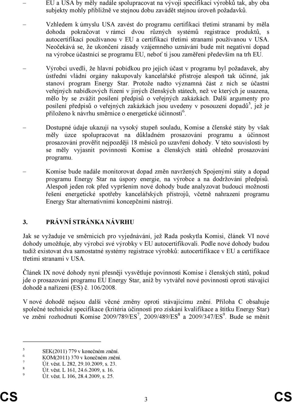 třetími stranami používanou v USA. Neočekává se, že ukončení zásady vzájemného uznávání bude mít negativní dopad na výrobce účastnící se programu EU, neboť ti jsou zaměřeni především na trh EU.