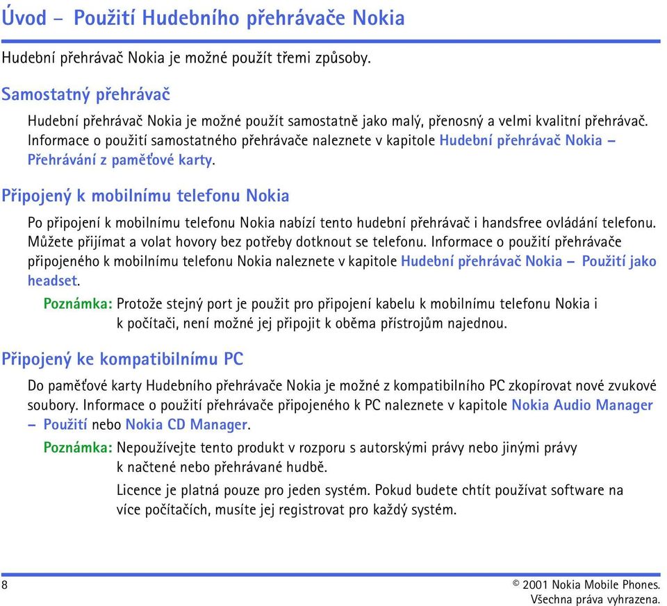 Informace o pou¾ití samostatného pøehrávaèe naleznete v kapitole Hudební pøehrávaè Nokia Pøehrávání z pamì»ové karty.