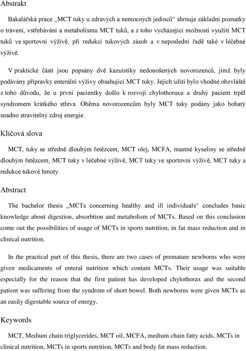 V praktické části jsou popsány dvě kazuistiky nedonošených novorozenců, jimž byly podávány přípravky enterální výživy obsahující MCT tuky.