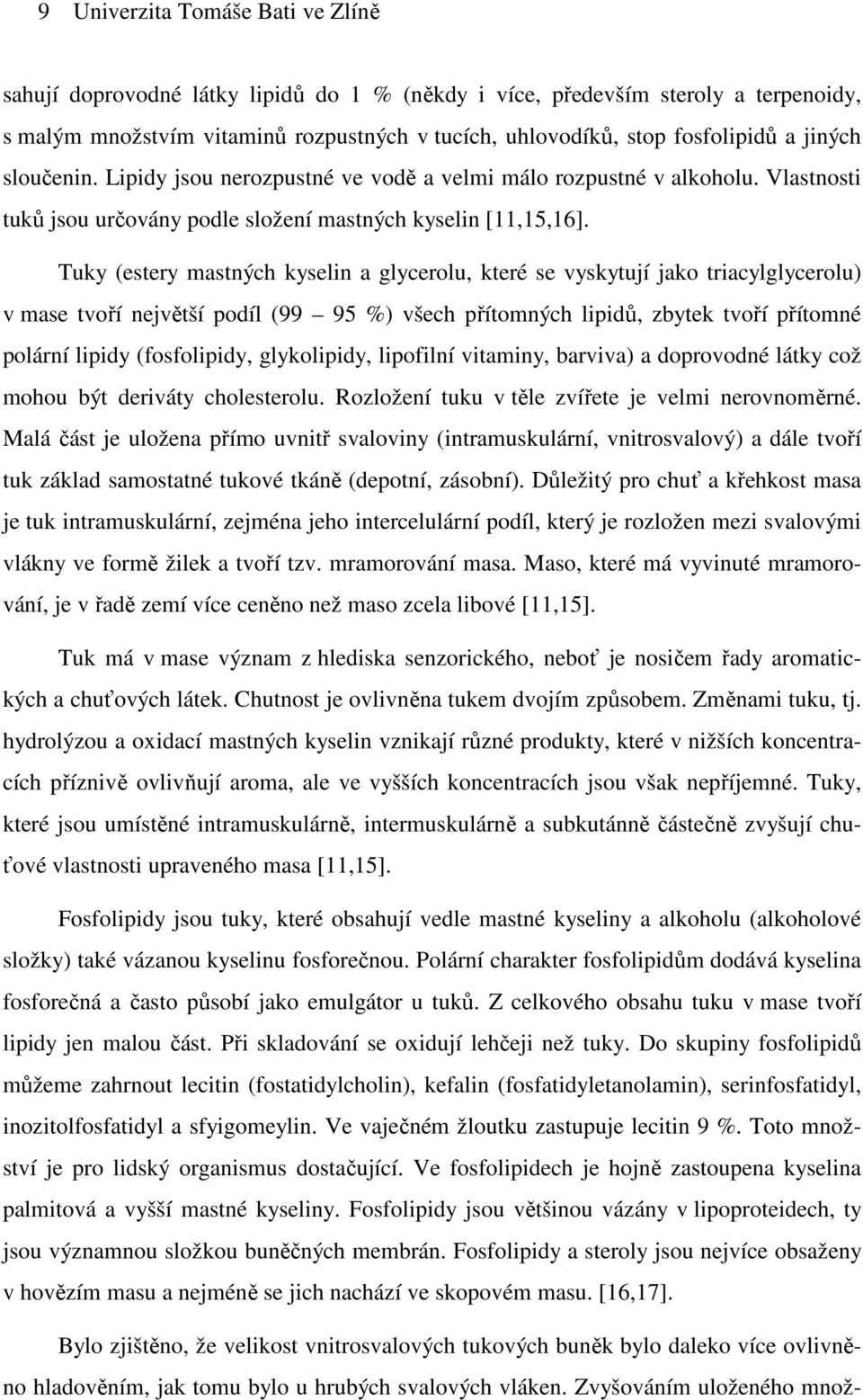 Tuky (estery mastných kyselin a glycerolu, které se vyskytují jako triacylglycerolu) v mase tvoří největší podíl (99 95 %) všech přítomných lipidů, zbytek tvoří přítomné polární lipidy (fosfolipidy,