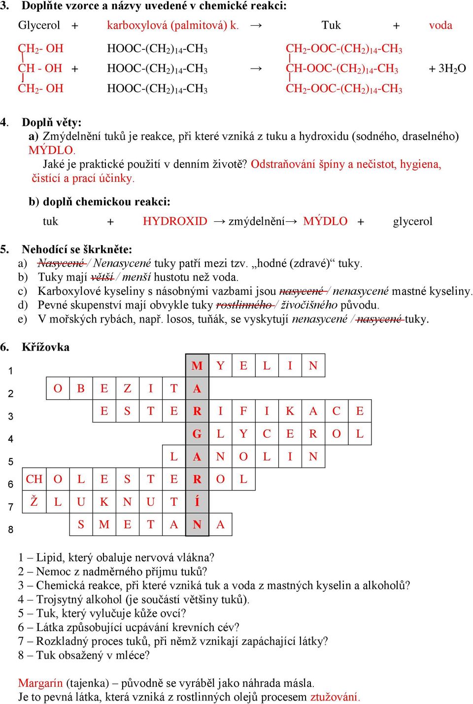 Doplň věty: a) Zmýdelnění tuků je reakce, při které vzniká z tuku a hydroxidu (sodného, draselného) MÝDLO. Jaké je praktické použití v denním životě?