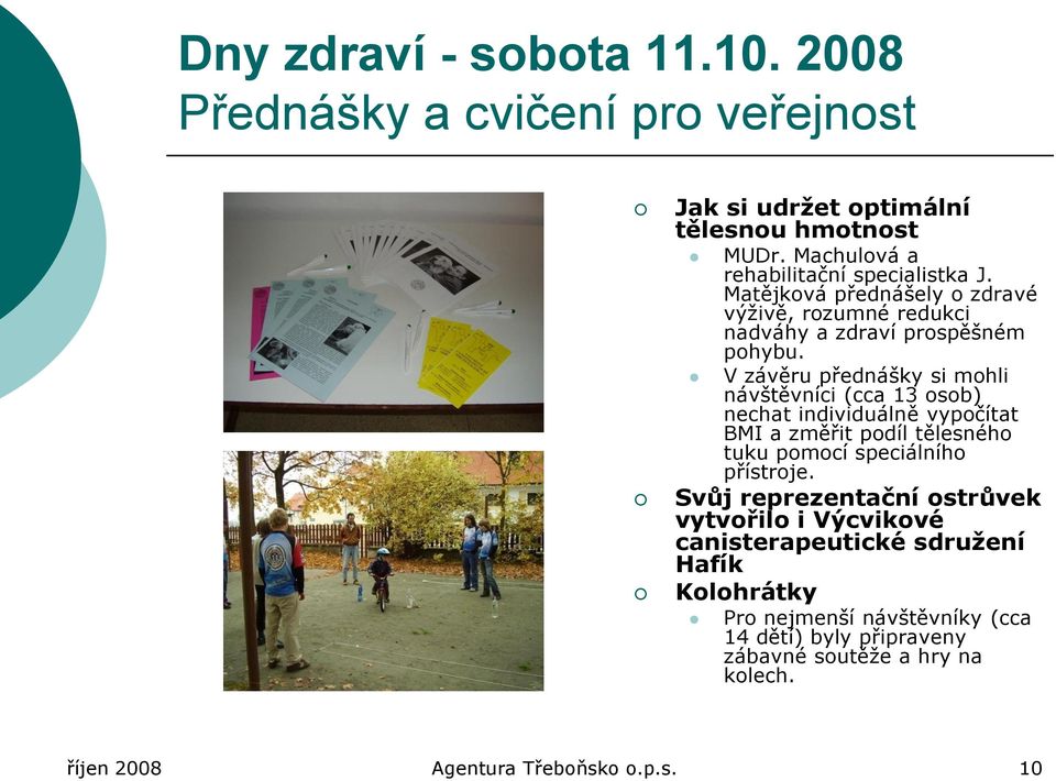 V závěru přednášky si mohli návštěvníci (cca 13 osob) nechat individuálně vypočítat BMI a změřit podíl tělesného tuku pomocí speciálního