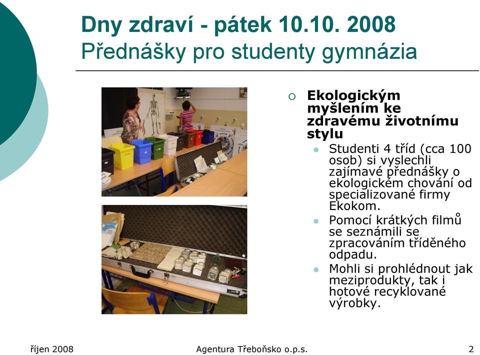 tříd (cca 100 osob) si vyslechli zajímavé přednášky o ekologickém chování od specializované firmy