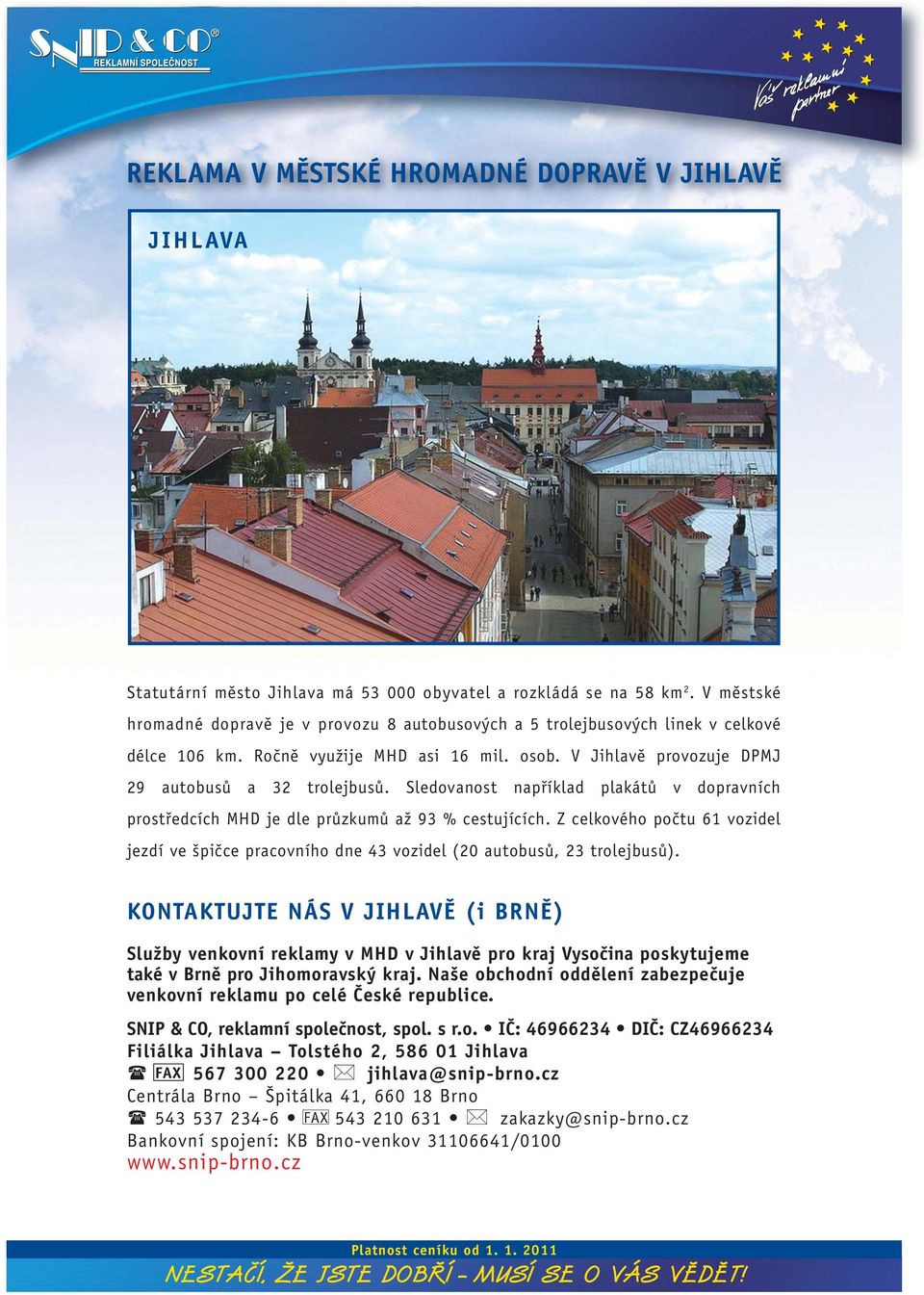 Sledovanost například plakátů v dopravních prostředcích MHD je dle průzkumů až 93 % cestujících. Z celkového počtu 61 vozidel jezdí ve špičce pracovního dne 43 vozidel (20 autobusů, 23 trolejbusů).