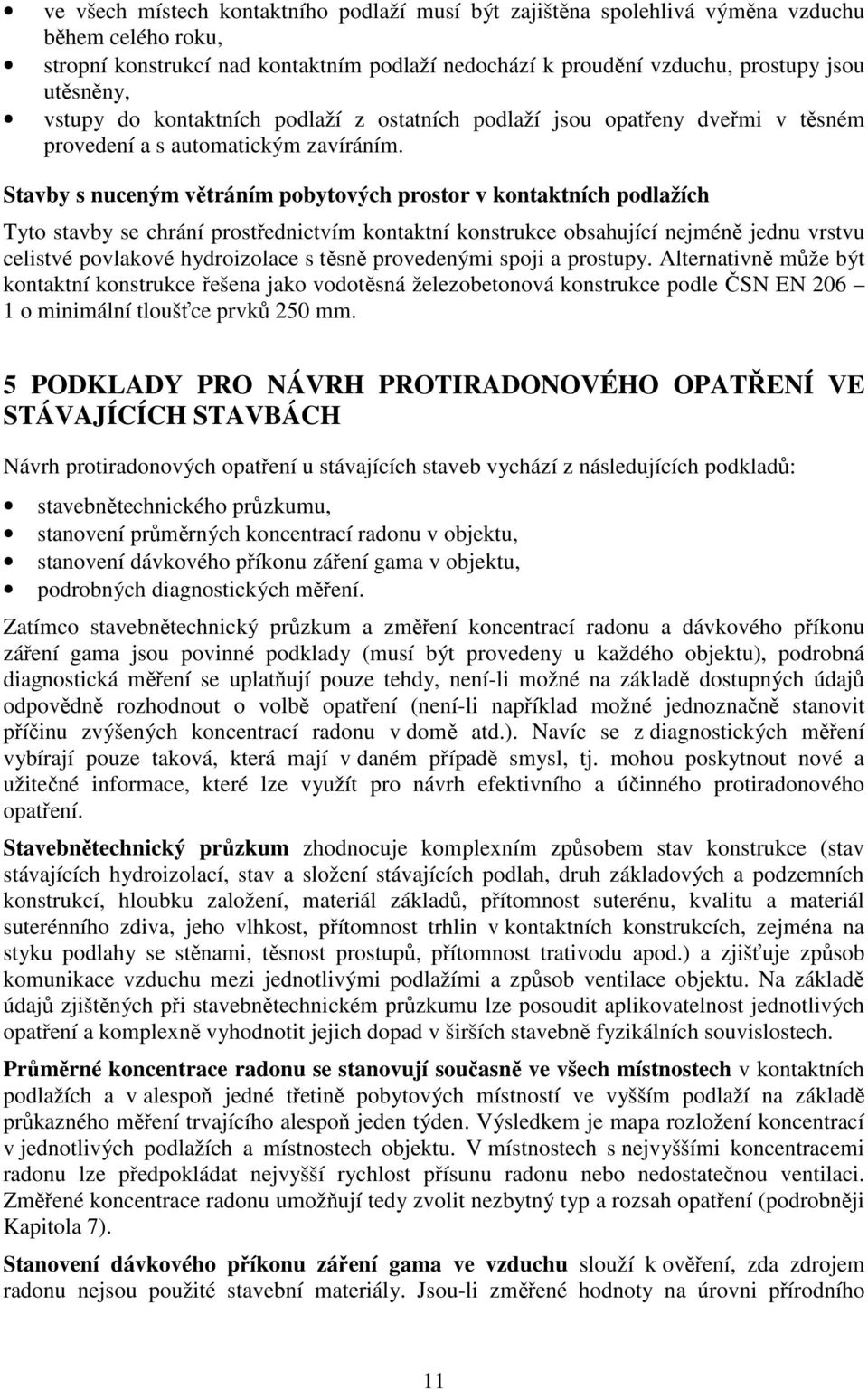 Stavby s nuceným větráním pobytových prostor v kontaktních podlažích Tyto stavby se chrání prostřednictvím kontaktní konstrukce obsahující jméně jednu vrstvu celistvé povlakové hydroizolace s těsně