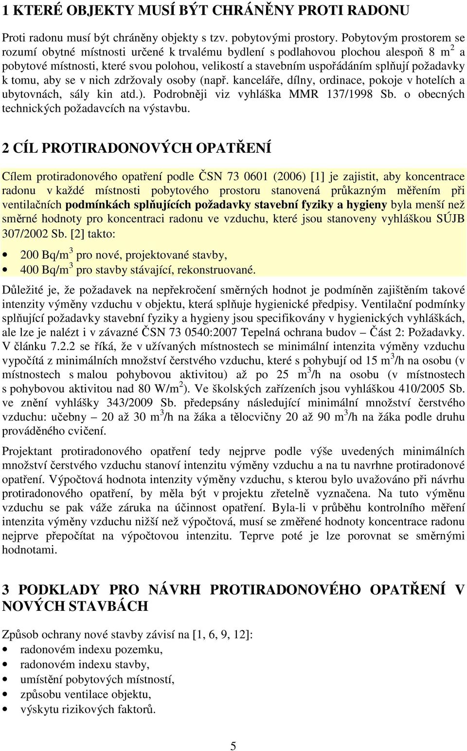 požadavky k tomu, aby se v nich zdržovaly osoby (např. kanceláře, dílny, ordinace, pokoje v hotelích a ubytovnách, sály kin atd.). Podrobněji viz vyhláška MMR 137/1998 Sb.