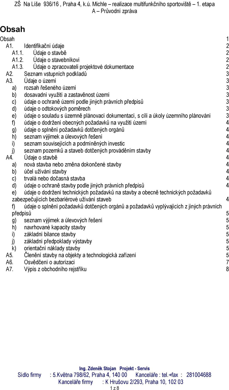 územně plánovací dokumentací, s cíli a úkoly územního plánování 3 f) údaje o dodržení obecných požadavků na využití území 4 g) údaje o splnění požadavků dotčených orgánů 4 h) seznam výjimek a