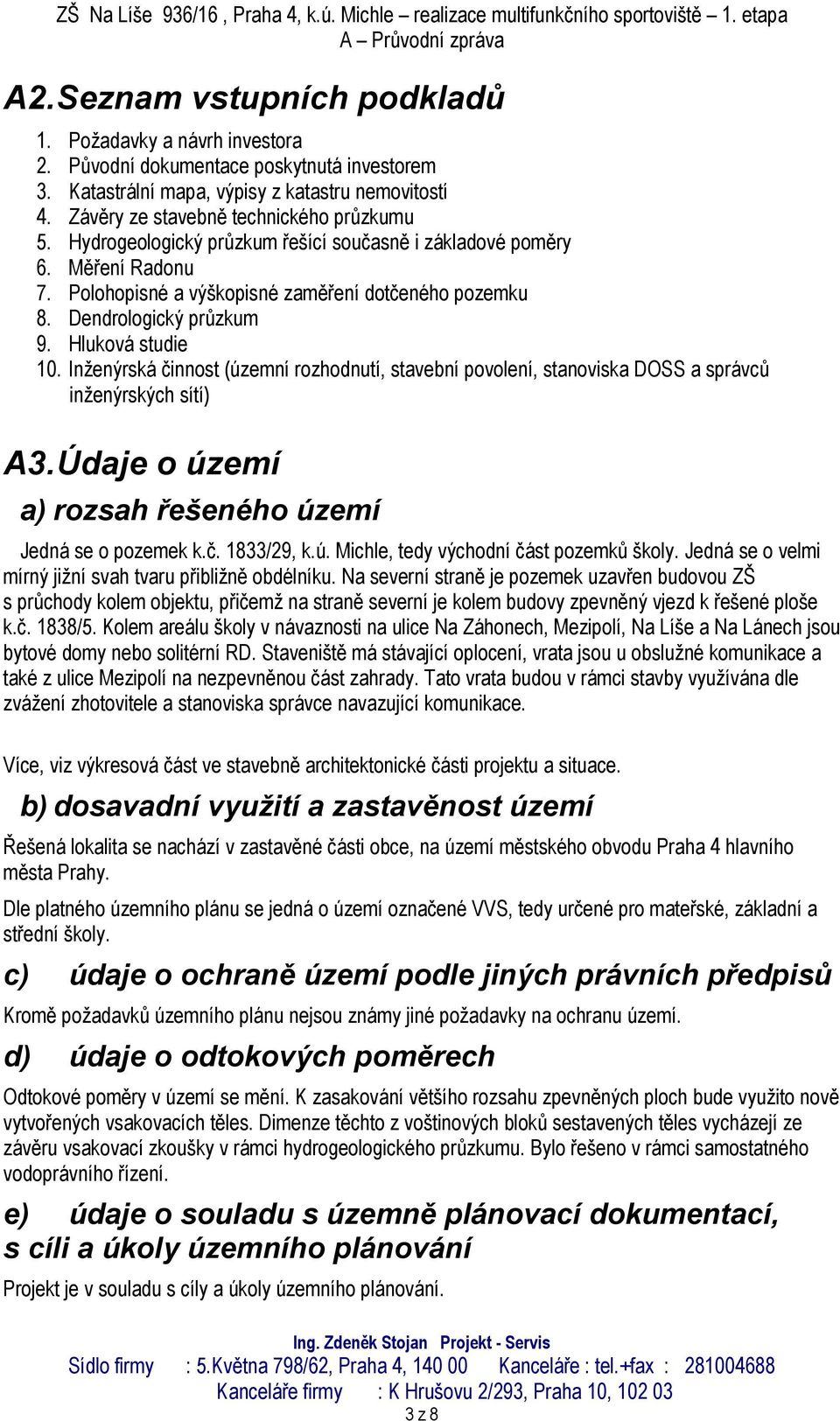 Dendrologický průzkum 9. Hluková studie 10. Inženýrská činnost (územní rozhodnutí, stavební povolení, stanoviska DOSS a správců inženýrských sítí) A3.