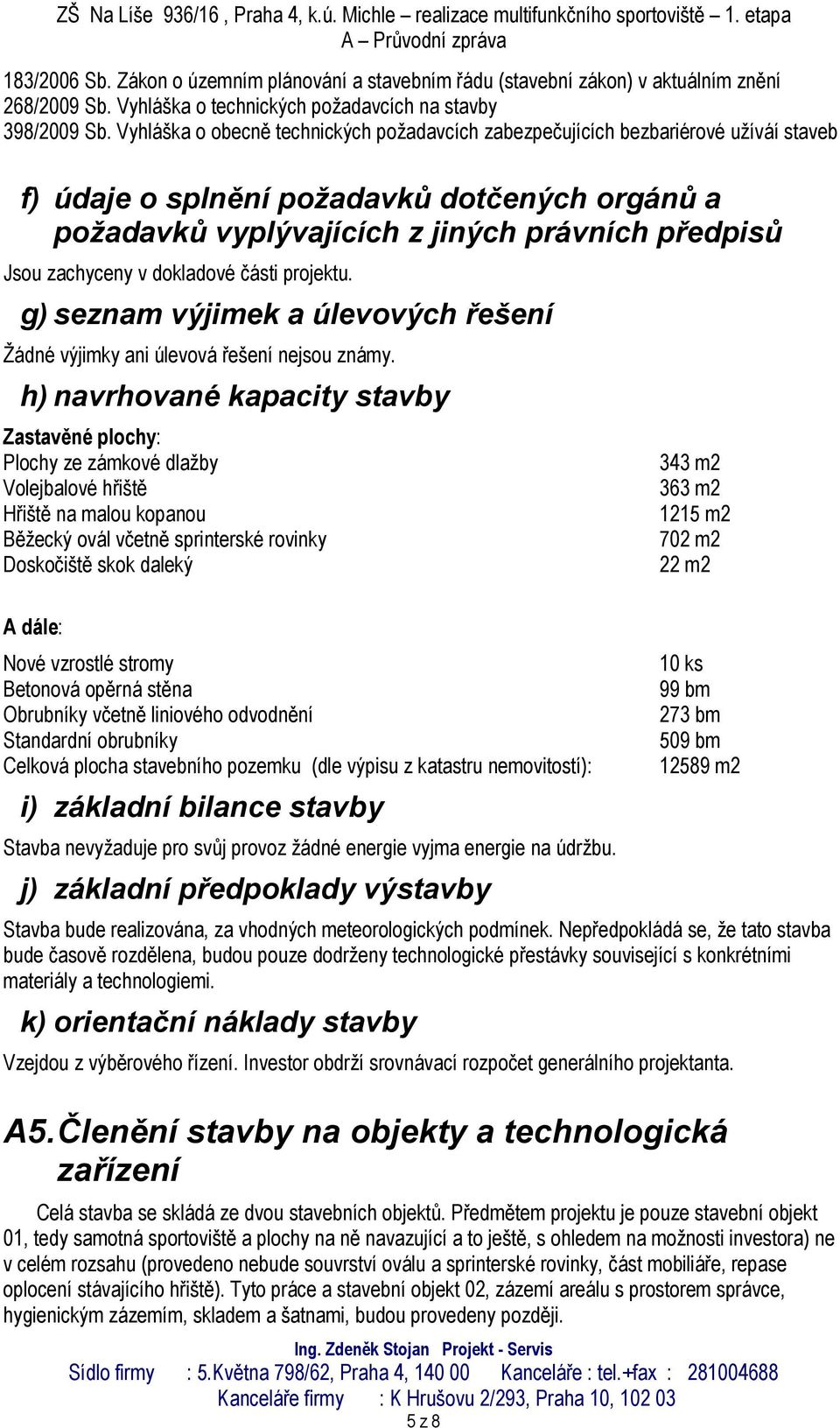 v dokladové části projektu. g) seznam výjimek a úlevových řešení Žádné výjimky ani úlevová řešení nejsou známy.